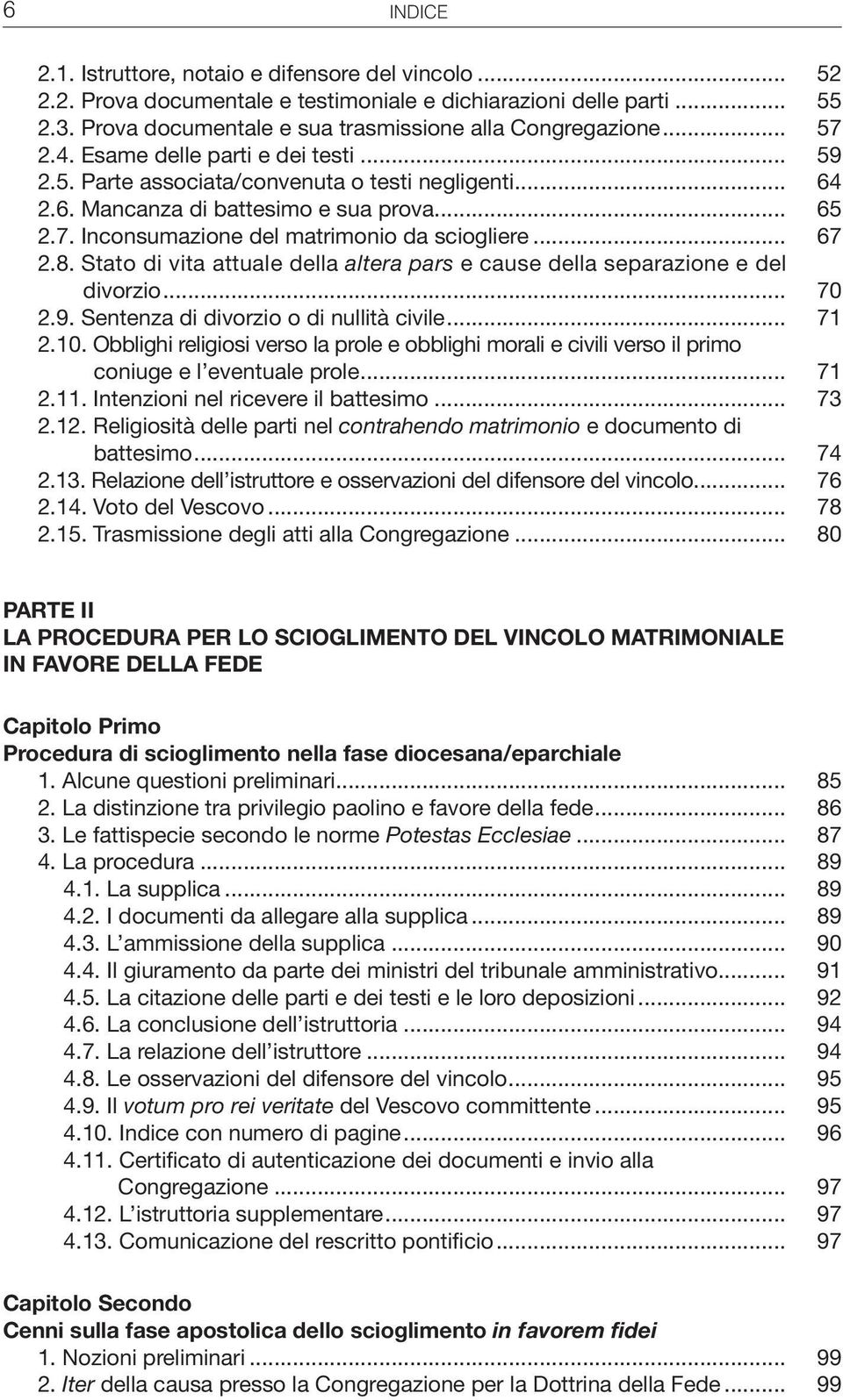 .. 67 2.8. Stato di vita attuale della altera pars e cause della separazione e del divorzio... 70 2.9. Sentenza di divorzio o di nullità civile... 71 2.10.