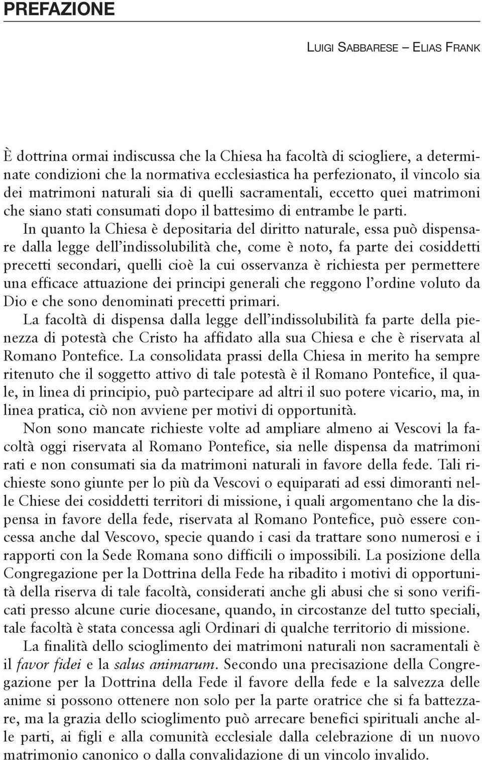 In quanto la Chiesa è depositaria del diritto naturale, essa può dispensare dalla legge dell indissolubilità che, come è noto, fa parte dei cosiddetti precetti secondari, quelli cioè la cui