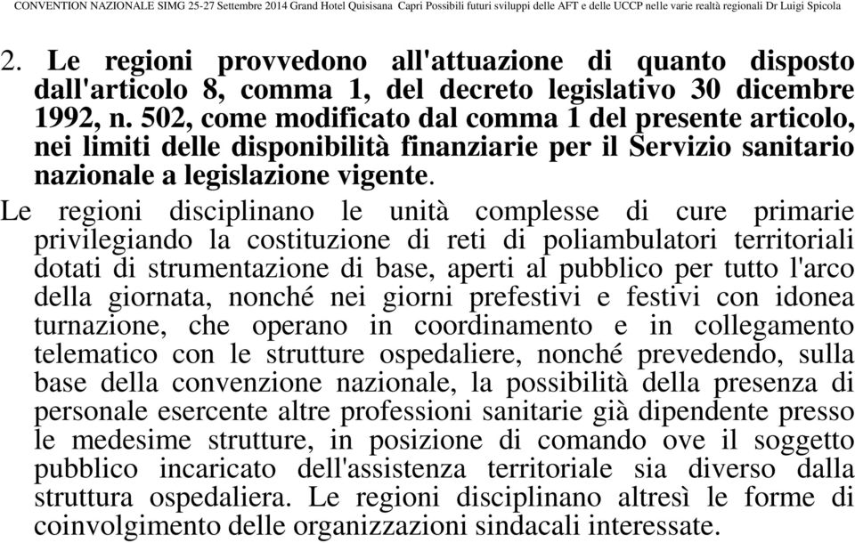 Le regioni disciplinano le unità complesse di cure primarie privilegiando la costituzione di reti di poliambulatori territoriali dotati di strumentazione di base, aperti al pubblico per tutto l'arco