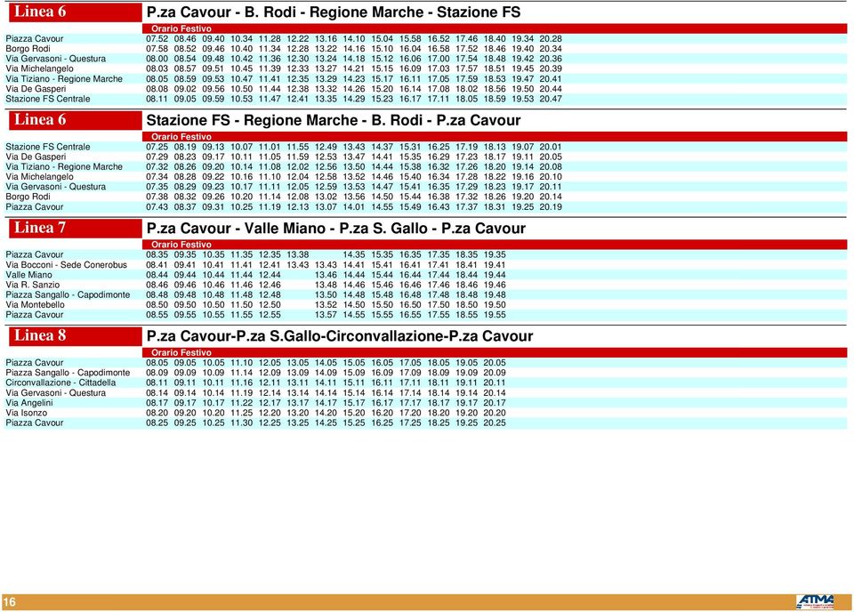 36 Via Michelangelo 08.03 08.57 09.51 10.45 11.39 12.33 13.27 14.21 15.15 16.09 17.03 17.57 18.51 19.45 20.39 Via Tiziano - Regione Marche 08.05 08.59 09.53 10.47 11.41 12.35 13.29 14.23 15.17 16.
