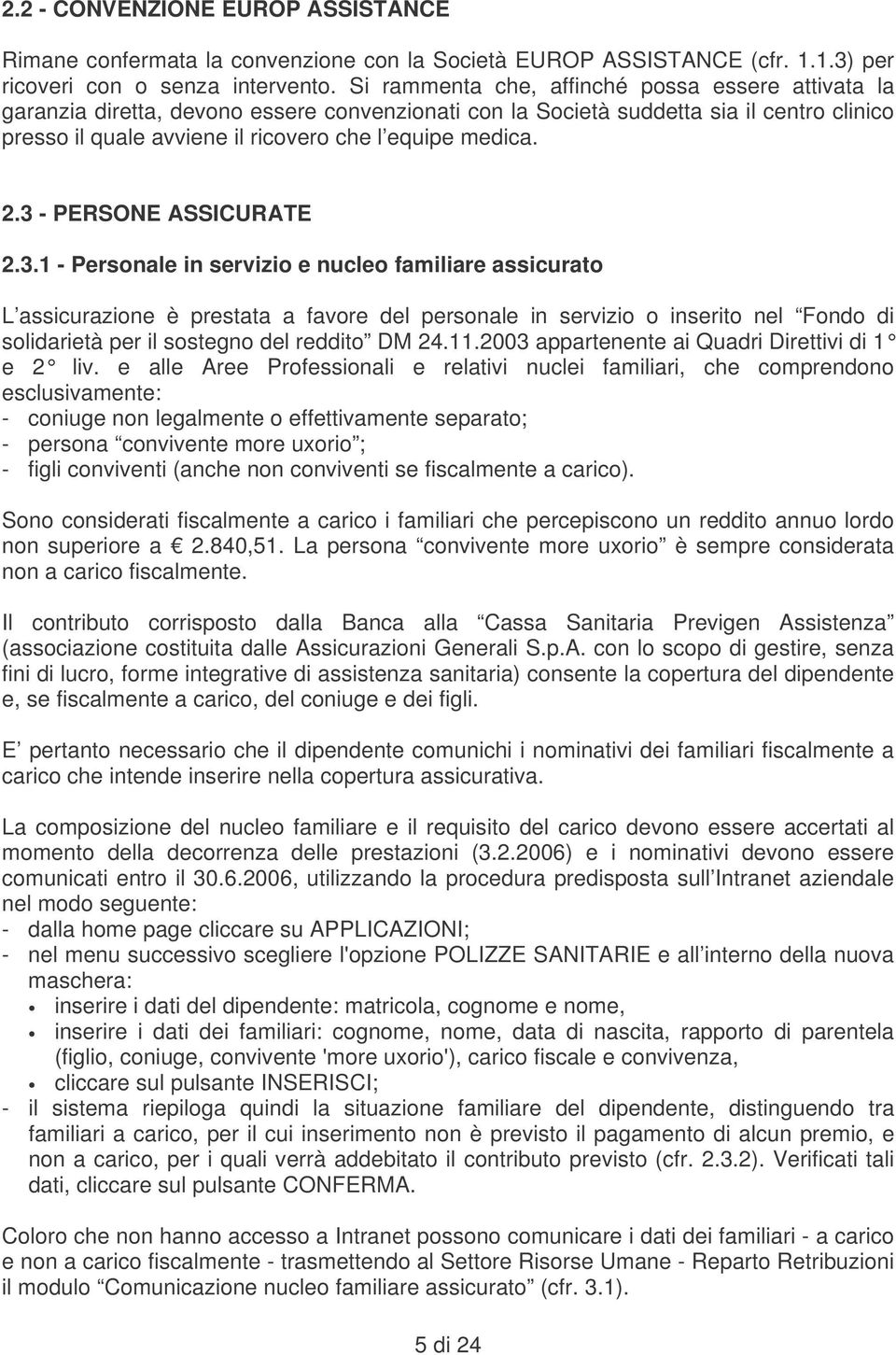 2.3 - PERSONE ASSICURATE 2.3.1 - Personale in servizio e nucleo familiare assicurato L assicurazione è prestata a favore del personale in servizio o inserito nel Fondo di solidarietà per il sostegno del reddito DM 24.