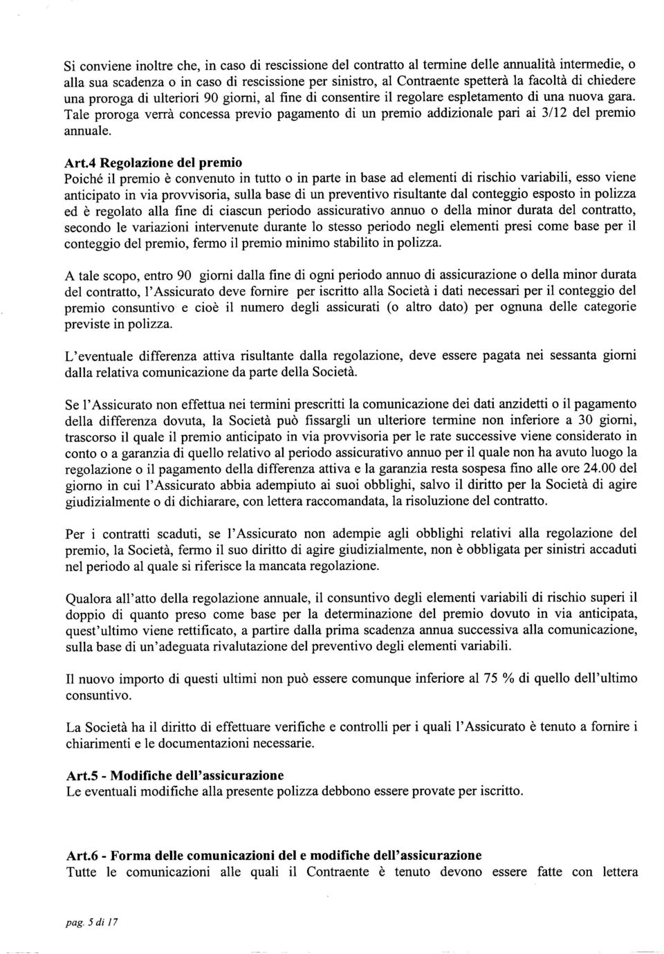 Tale proroga verrà concessa previo pagamento di un premio addizionale pari ai 3/12 del premio annuale.