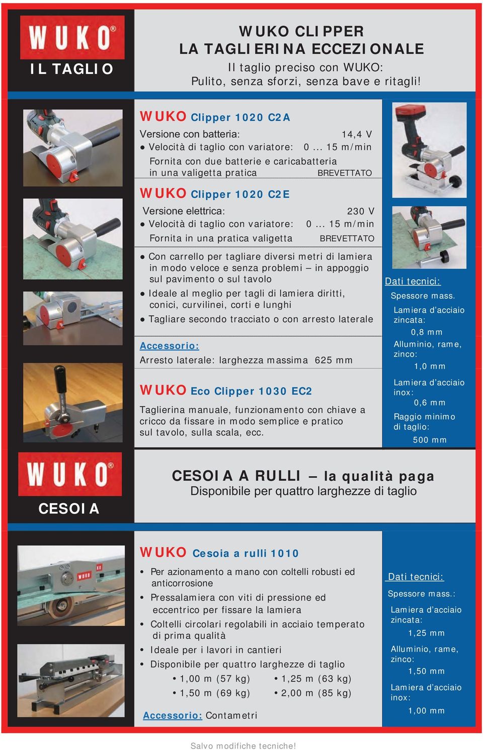 .. 15 m/min Fornita con due batterie e caricabatteria in una valigetta pratica BREVETTATO WUKO Clipper 1020 C2E Versione elettrica: Velocità di taglio con variatore: Fornita in una pratica valigetta 0.