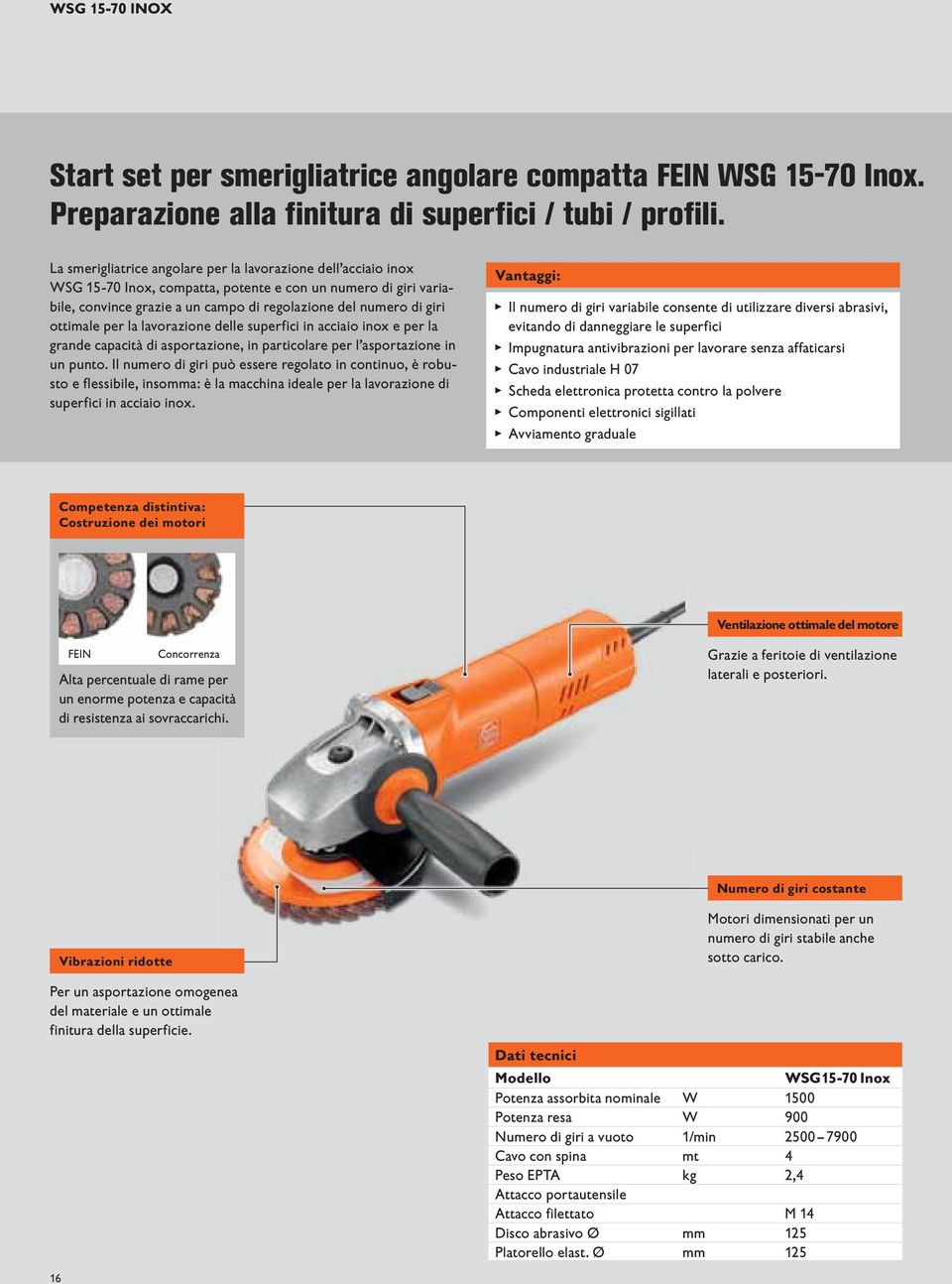 ottimale per la lavorazione delle superfici in acciaio inox e per la grande capacità di asportazione, in particolare per l asportazione in un punto.