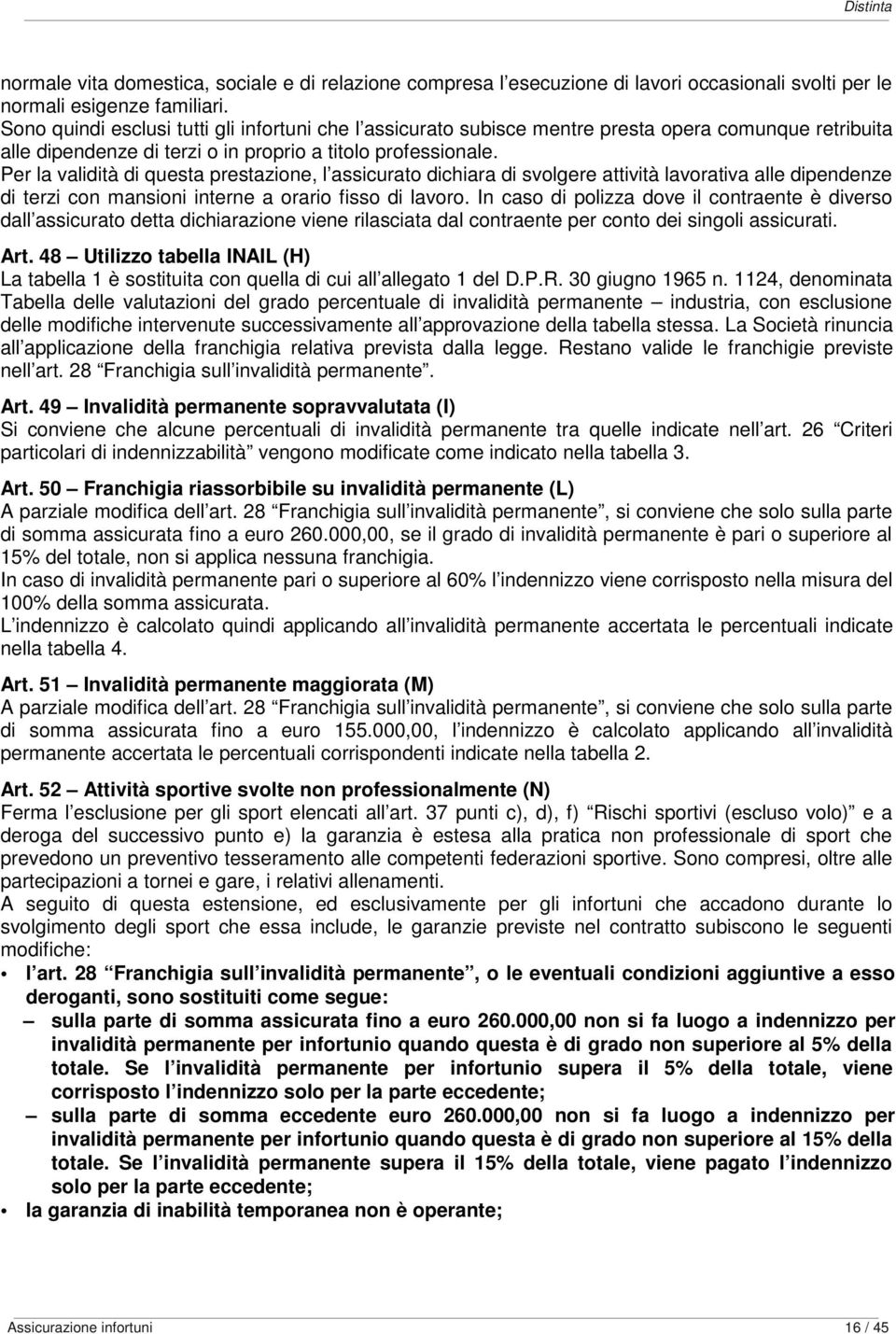 Per la validità di questa prestazione, l assicurato dichiara di svolgere attività lavorativa alle dipendenze di terzi con mansioni interne a orario fisso di lavoro.