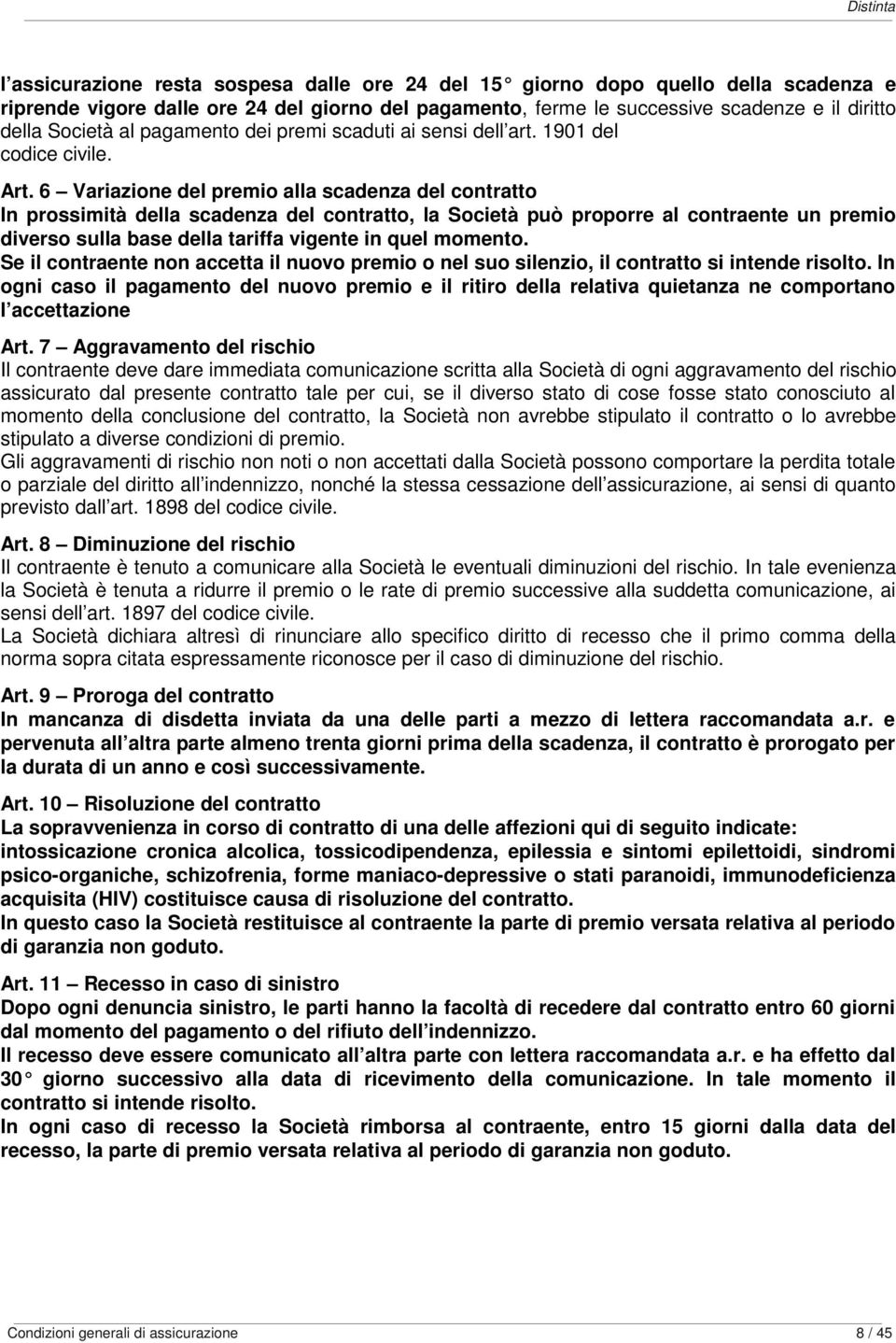 6 Variazione del premio alla scadenza del contratto In prossimità della scadenza del contratto, la Società può proporre al contraente un premio diverso sulla base della tariffa vigente in quel