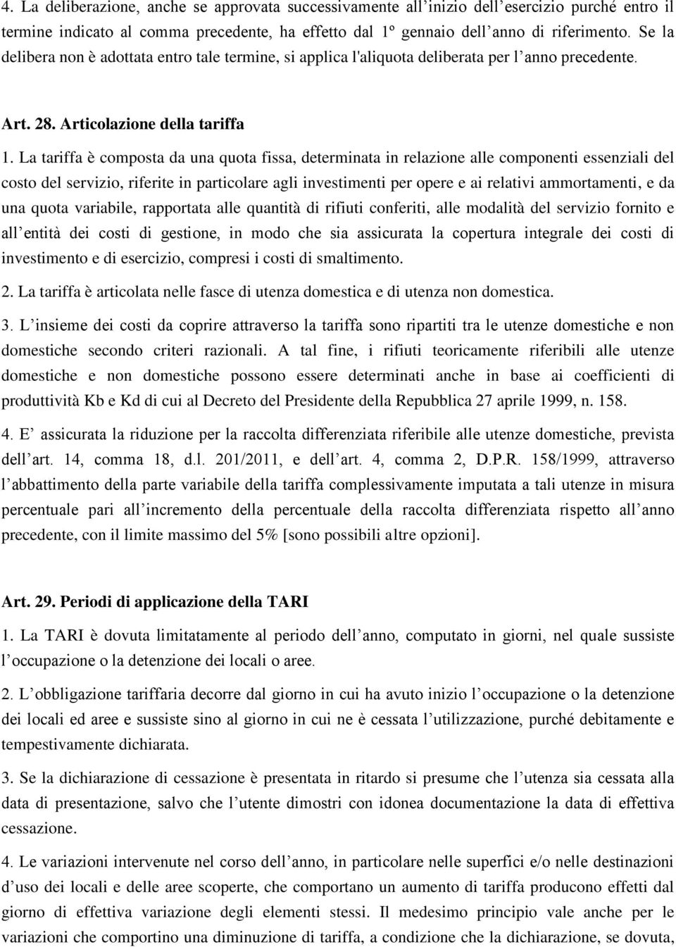 La tariffa è composta da una quota fissa, determinata in relazione alle componenti essenziali del costo del servizio, riferite in particolare agli investimenti per opere e ai relativi ammortamenti, e