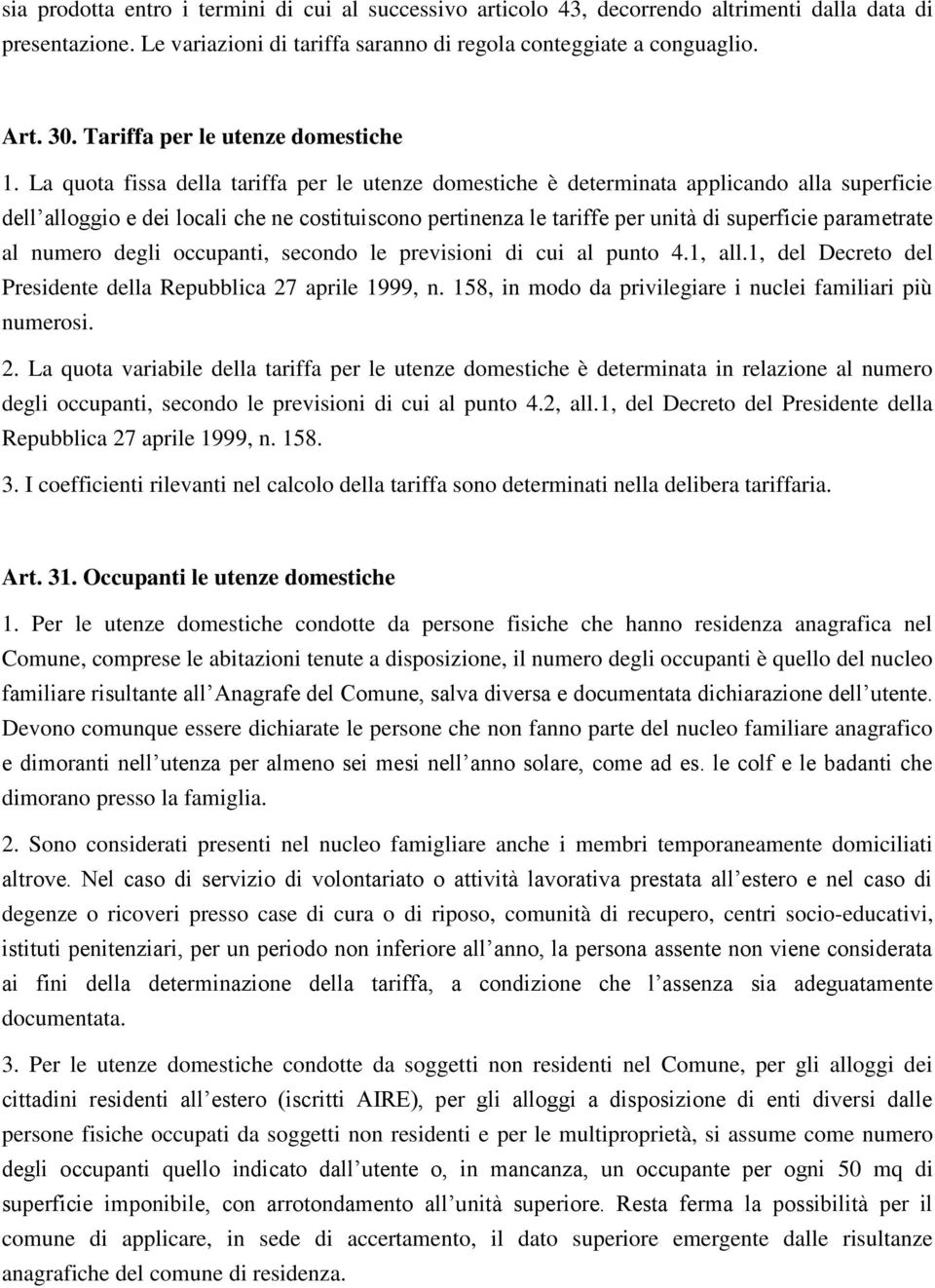 La quota fissa della tariffa per le utenze domestiche è determinata applicando alla superficie dell alloggio e dei locali che ne costituiscono pertinenza le tariffe per unità di superficie