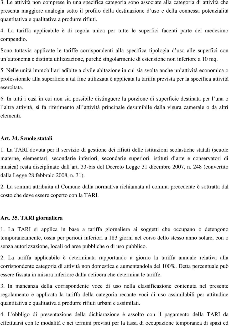 Sono tuttavia applicate le tariffe corrispondenti alla specifica tipologia d uso alle superfici con un autonoma e distinta utilizzazione, purché singolarmente di estensione non inferiore a 10 mq. 5.