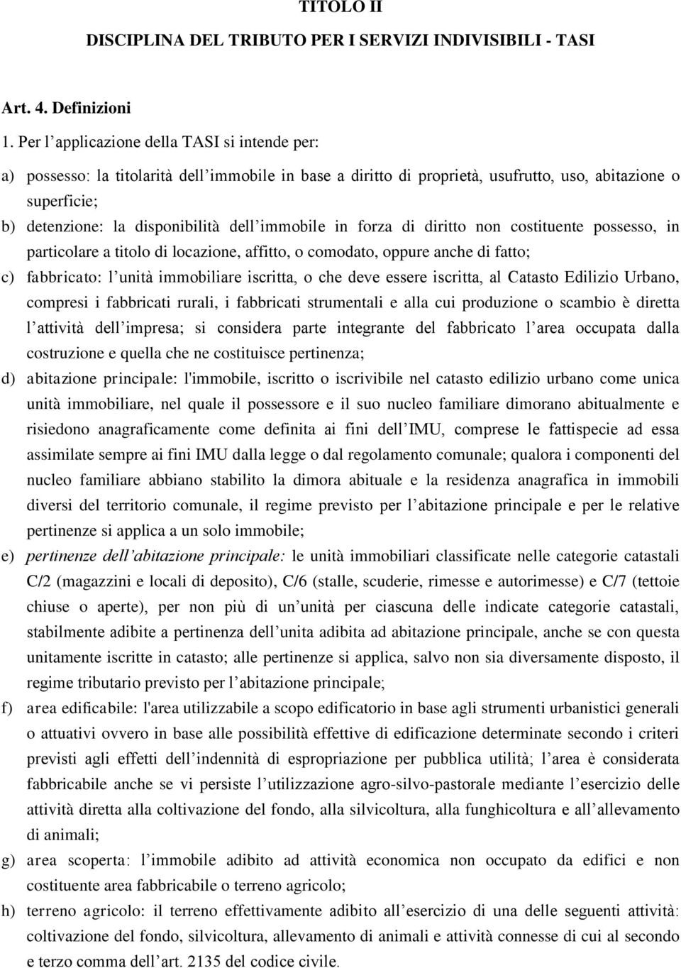 immobile in forza di diritto non costituente possesso, in particolare a titolo di locazione, affitto, o comodato, oppure anche di fatto; c) fabbricato: l unità immobiliare iscritta, o che deve essere