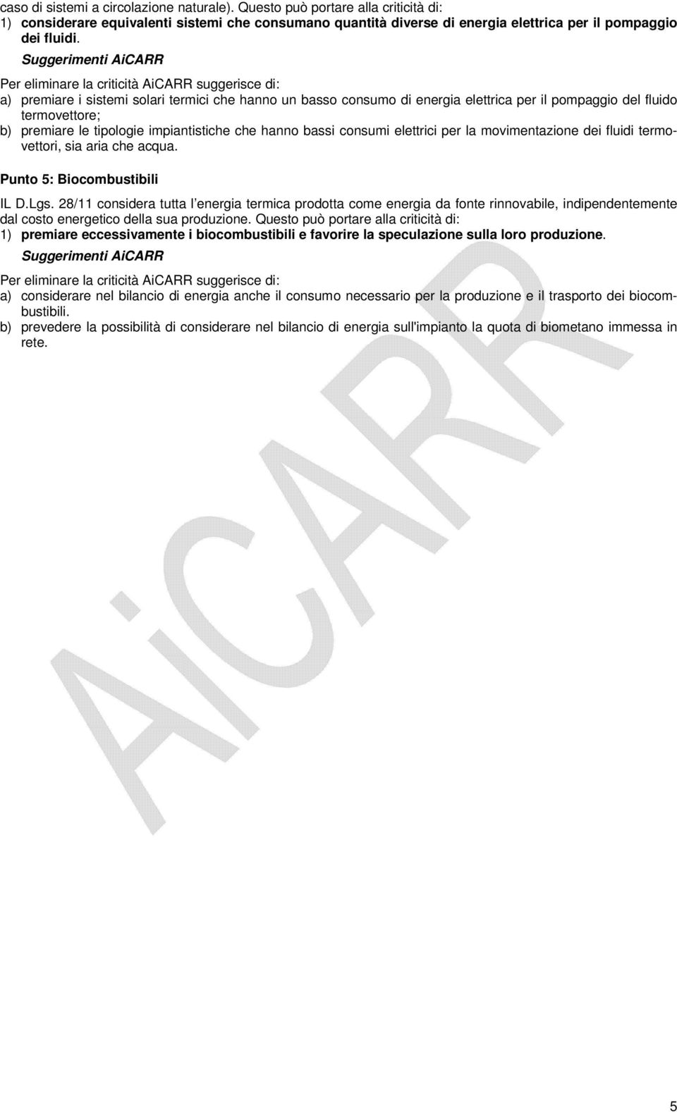 premiare le tipologie impiantistiche che hanno bassi consumi elettrici per la movimentazione dei fluidi termovettori, sia aria che acqua. Punto 5: Biocombustibili IL D.Lgs.