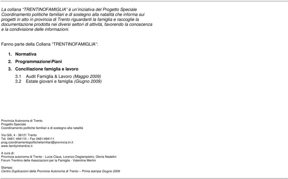 condivisione delle informazioni. Fanno parte della Collana TRENTINOFAMIGLIA : 1. Normativa 2. Programmazione\Piani 3. Conciliazione famiglia e lavoro 3.1 Audit Famiglia & Lavoro (Maggio 2009) 3.