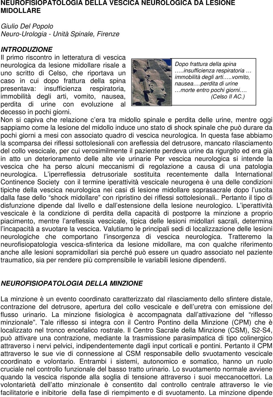 evoluzione al decesso in pochi giorni. Dopo frattura della spina..insufficienza respiratoria immobilità degli arti..vomito, nausea.perdita di urine morte entro pochi giorni. (Celso II AC.