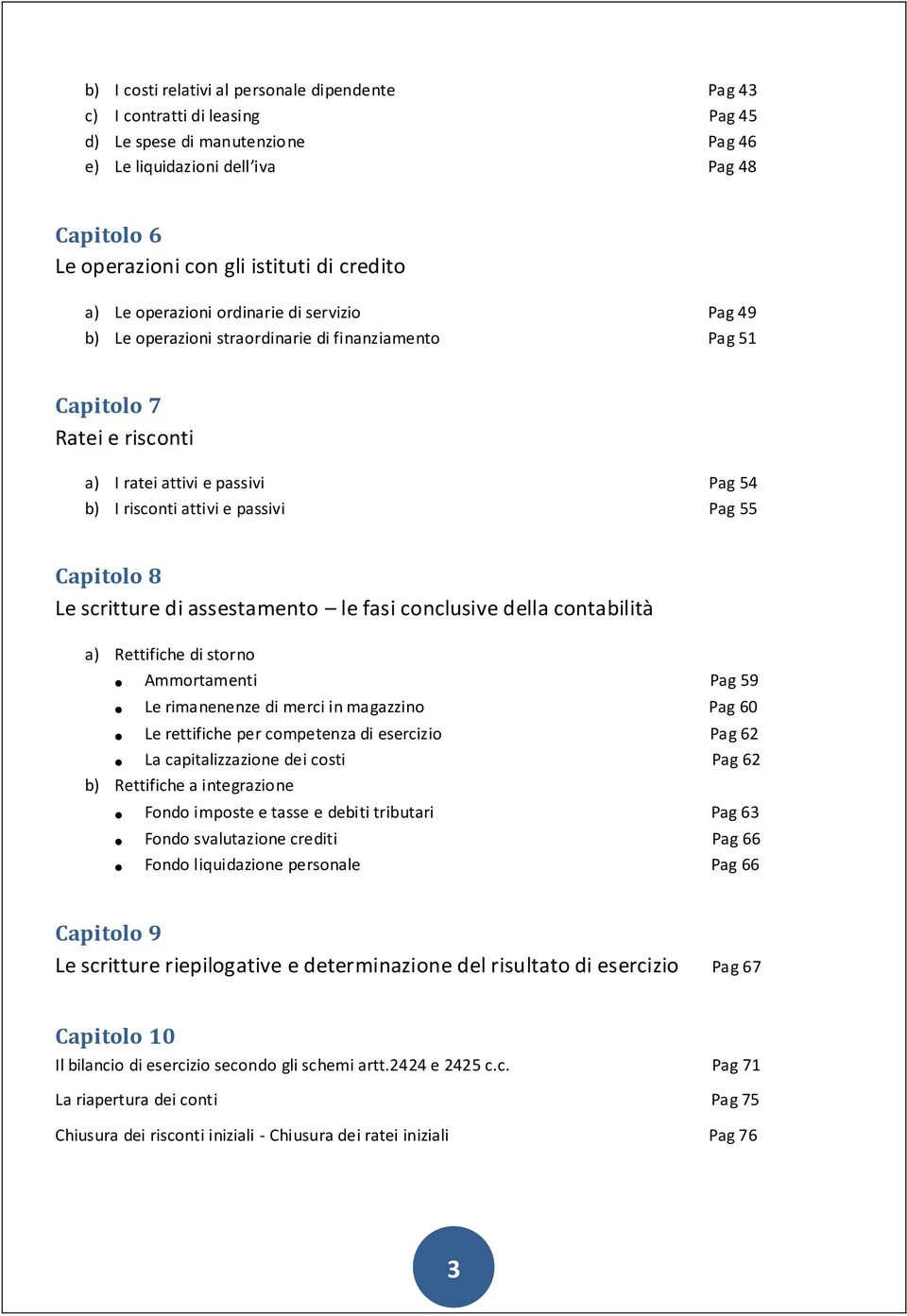 passivi Pag 55 Capitolo 8 Le scritture di assestamento le fasi conclusive della contabilità a) Rettifiche di storno Ammortamenti Pag 59 Le rimanenenze di merci in magazzino Pag 60 Le rettifiche per