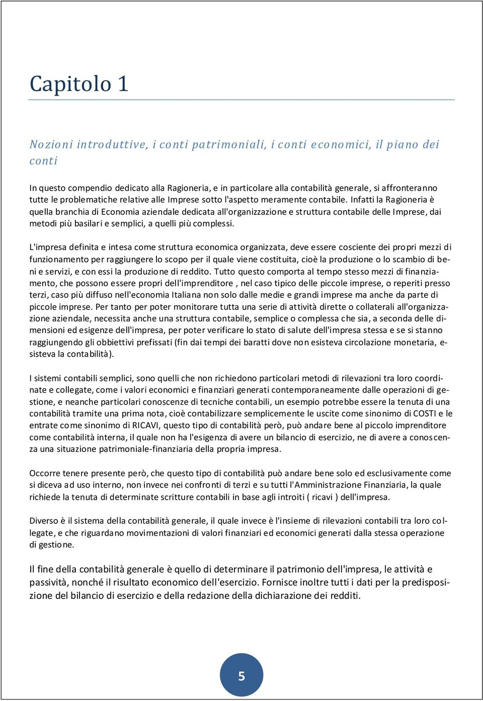 Infatti la Ragioneria è quella branchia di Economia aziendale dedicata all'organizzazione e struttura contabile delle Imprese, dai metodi più basilari e semplici, a quelli più complessi.