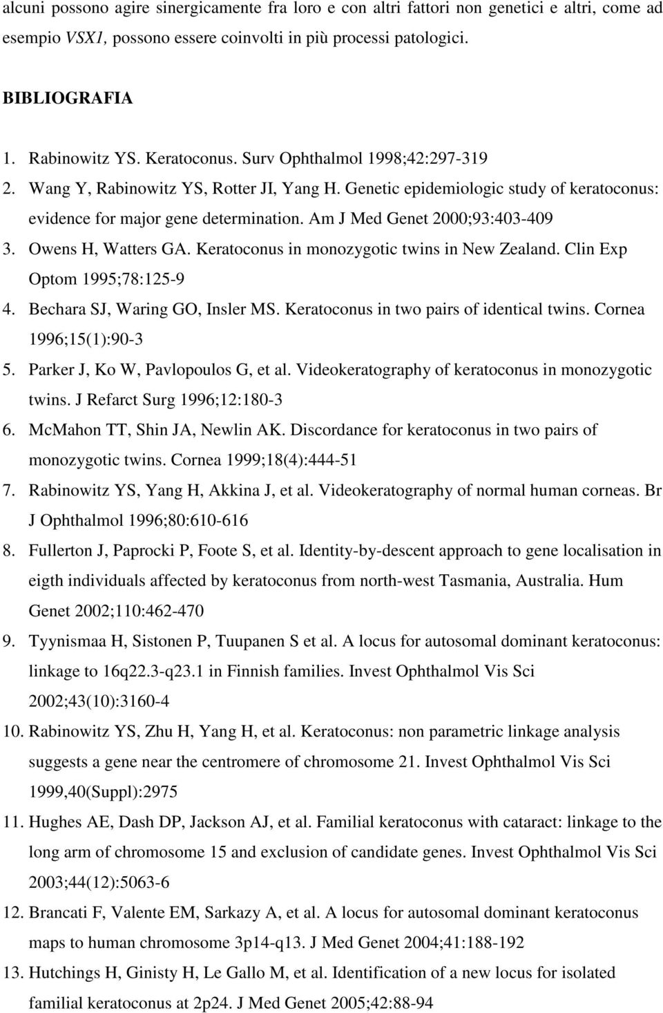 Am J Med Genet 2000;93:403-409 3. Owens H, Watters GA. Keratoconus in monozygotic twins in New Zealand. Clin Exp Optom 1995;78:125-9 4. Bechara SJ, Waring GO, Insler MS.