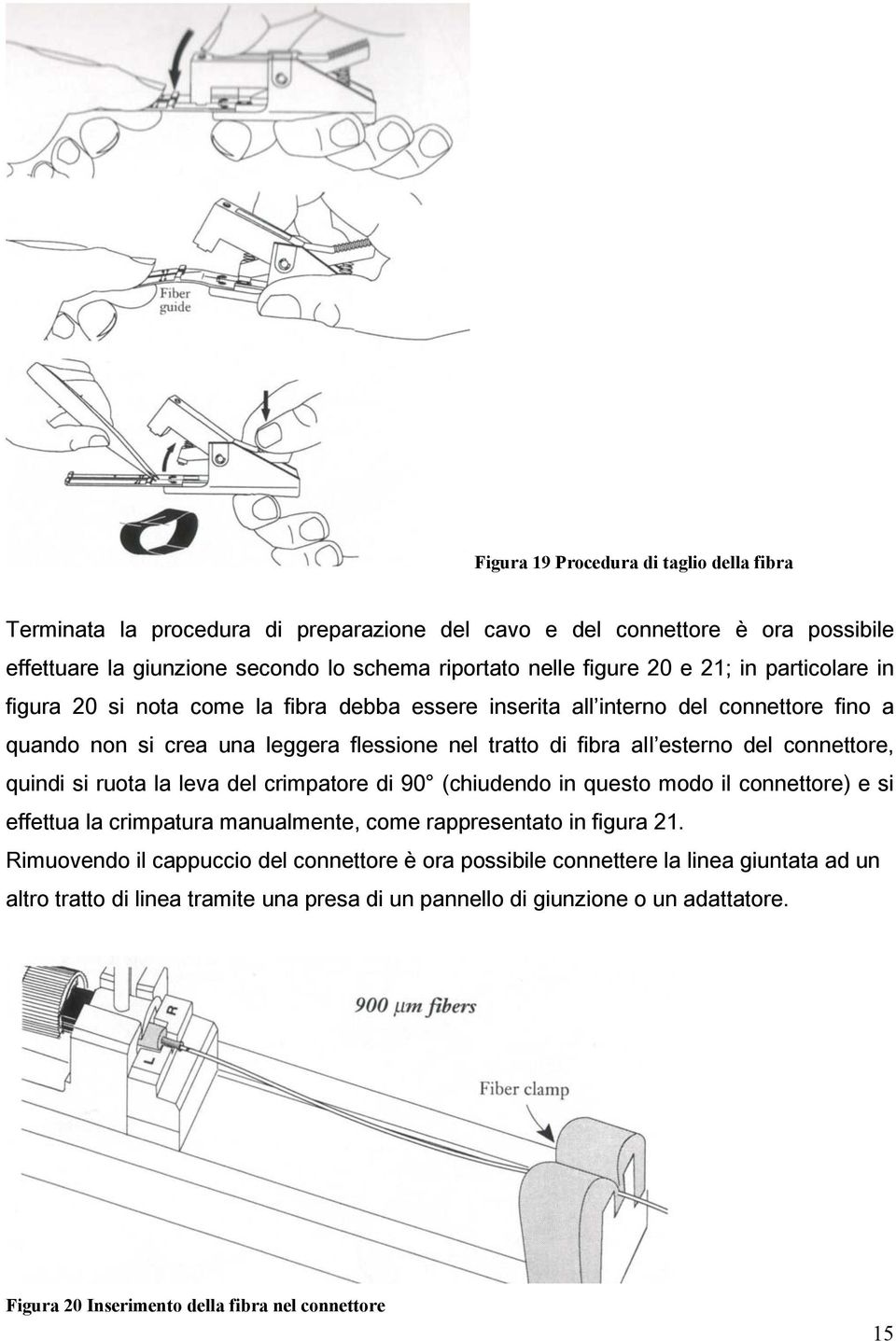 connettore, quindi si ruota la leva del crimpatore di 90 (chiudendo in questo modo il connettore) e si effettua la crimpatura manualmente, come rappresentato in figura 21.