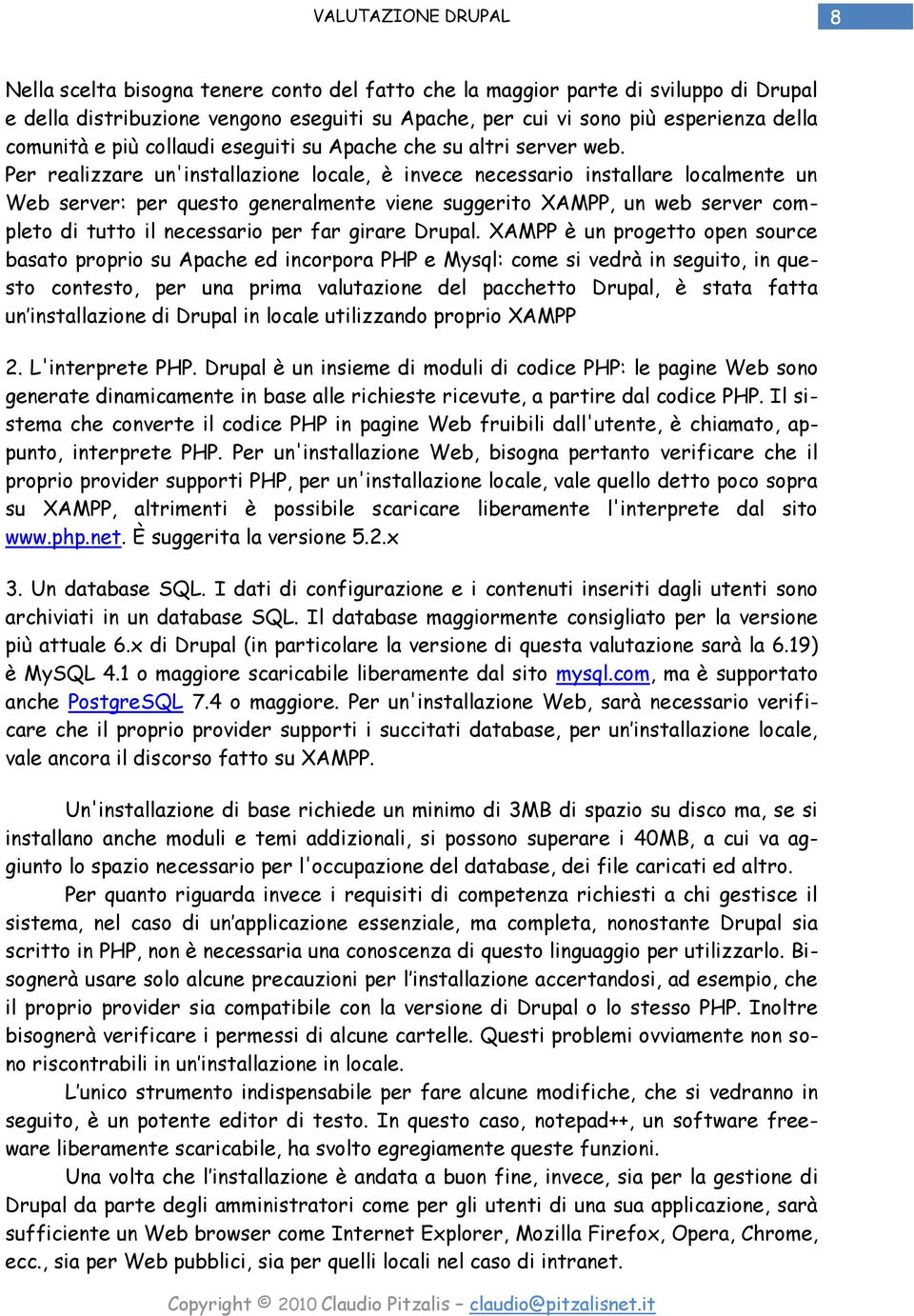 Per realizzare un'installazione locale, è invece necessario installare localmente un Web server: per questo generalmente viene suggerito XAMPP, un web server completo di tutto il necessario per far