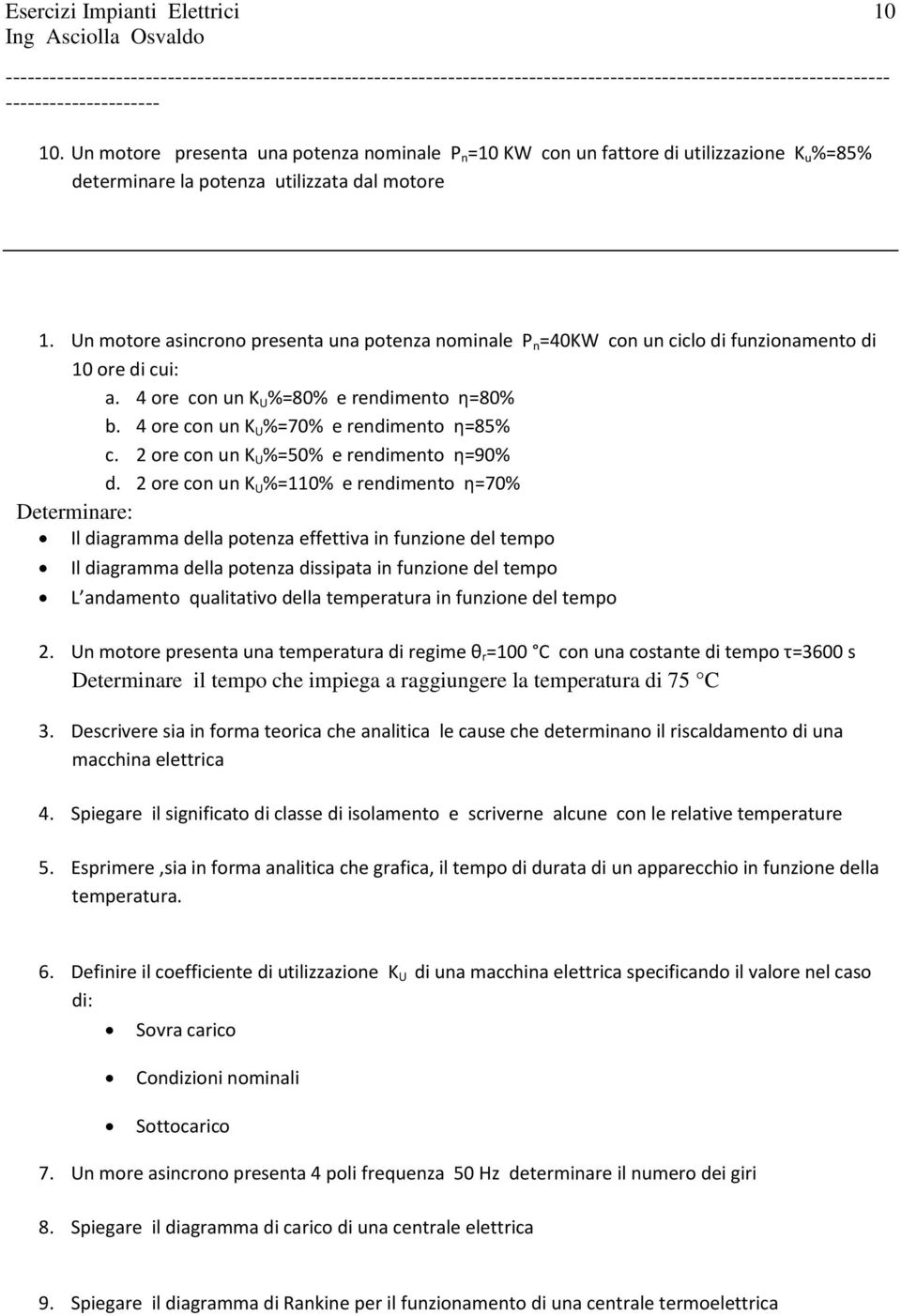 Un motore asincrono presenta una potenza nominale P n =40KW con un ciclo di funzionamento di 10 ore di cui: a. 4 ore con un K U %=80% e rendimento η=80% b. 4 ore con un K U %=70% e rendimento η=85% c.