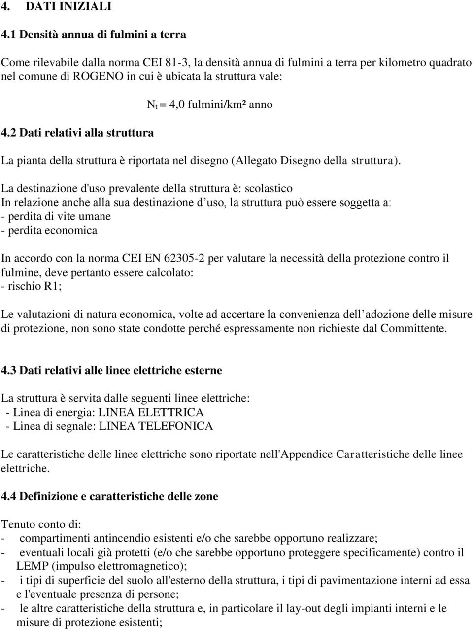 2 Dati relativi alla struttura Nt = 4,0 fulmini/km² anno La pianta della struttura è riportata nel disegno (Allegato Disegno della struttura).