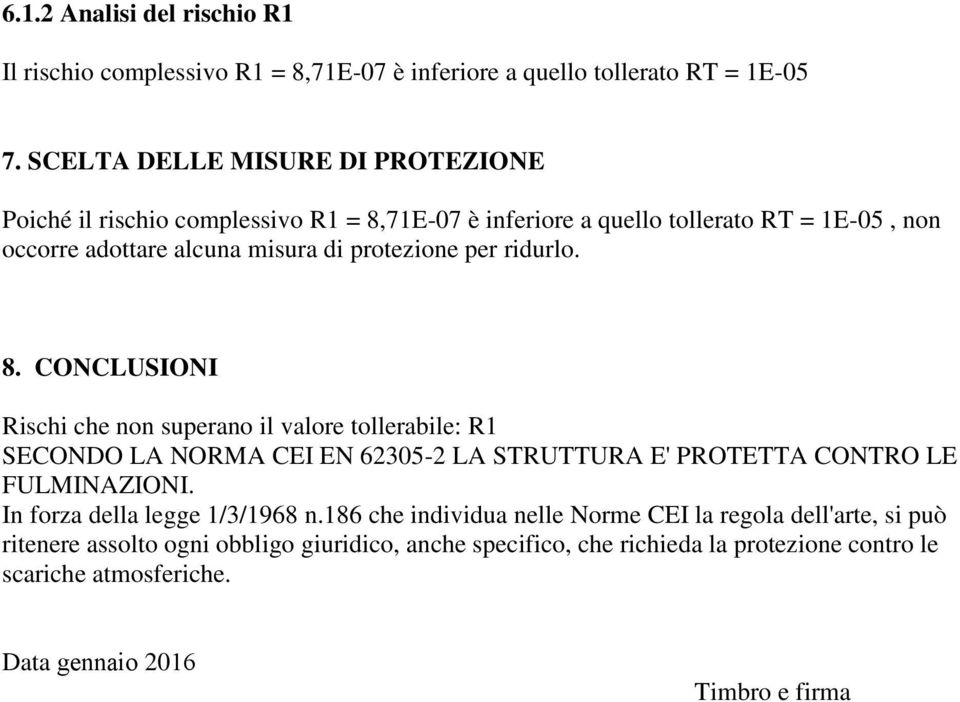 per ridurlo. 8. CONCLUSIONI Rischi che non superano il valore tollerabile: R1 SECONDO LA NORMA CEI EN 62305-2 LA STRUTTURA E' PROTETTA CONTRO LE FULMINAZIONI.