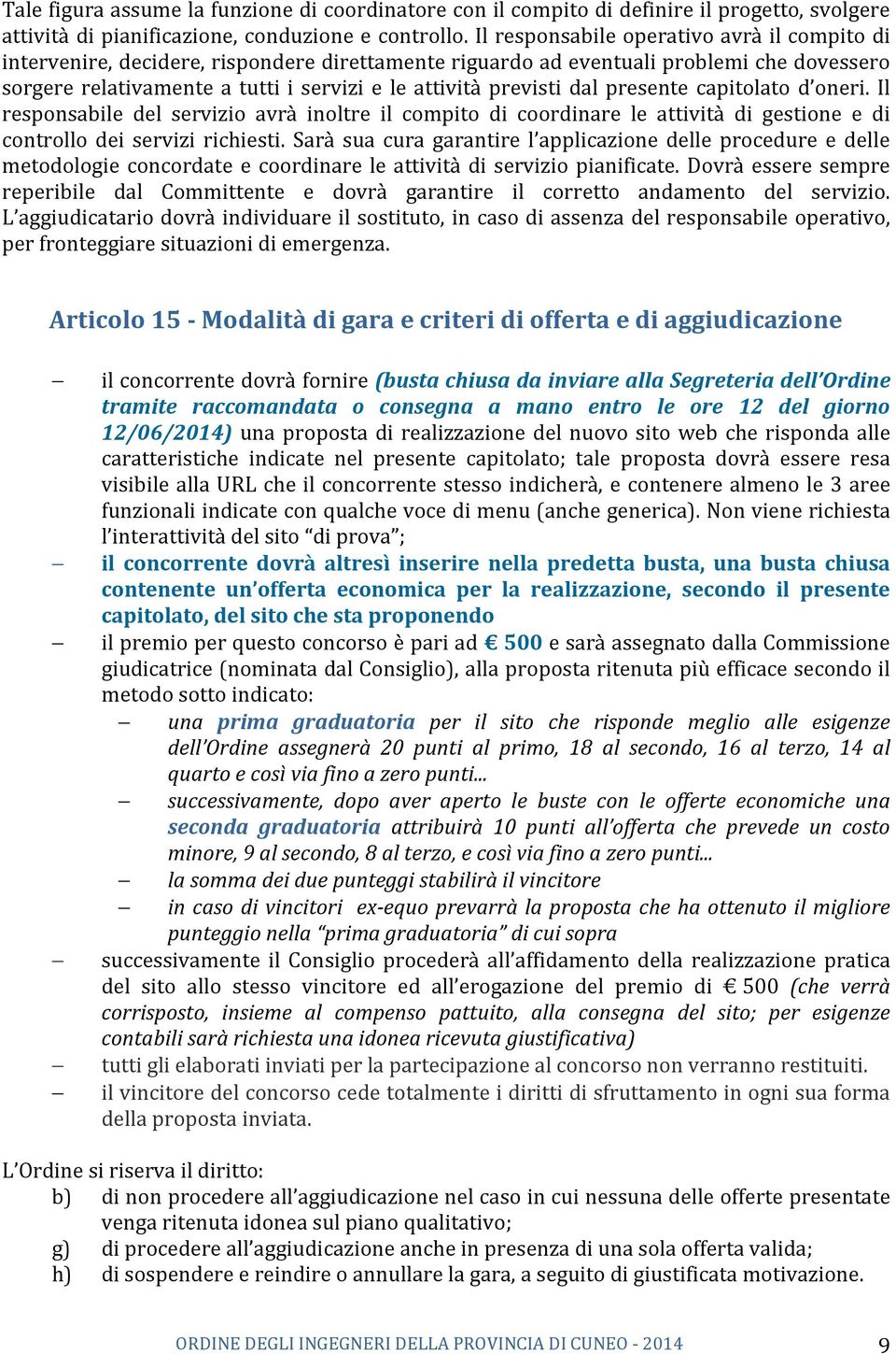 dal presente capitolato d oneri. Il responsabile del servizio avrà inoltre il compito di coordinare le attività di gestione e di controllo dei servizi richiesti.