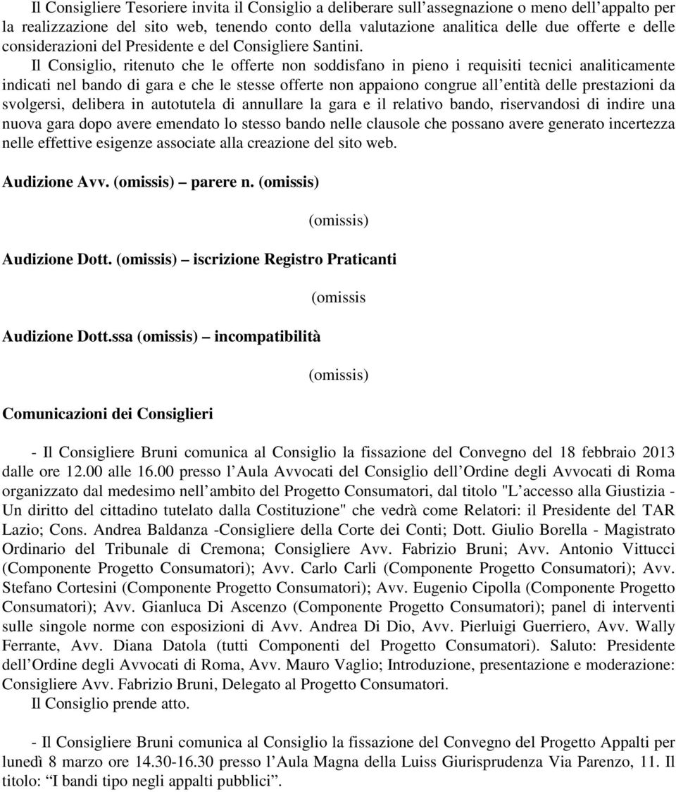 , ritenuto che le offerte non soddisfano in pieno i requisiti tecnici analiticamente indicati nel bando di gara e che le stesse offerte non appaiono congrue all entità delle prestazioni da svolgersi,