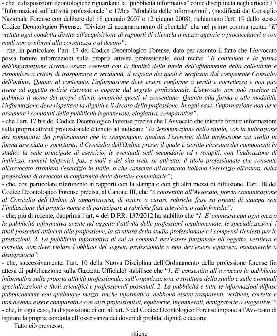 19 dello stesso Codice Deontologico Forense: "Divieto di accaparramento di clientela" che nel primo comma recita: "E' vietata ogni condotta diretta all'acquisizione di rapporti di clientela a mezzo