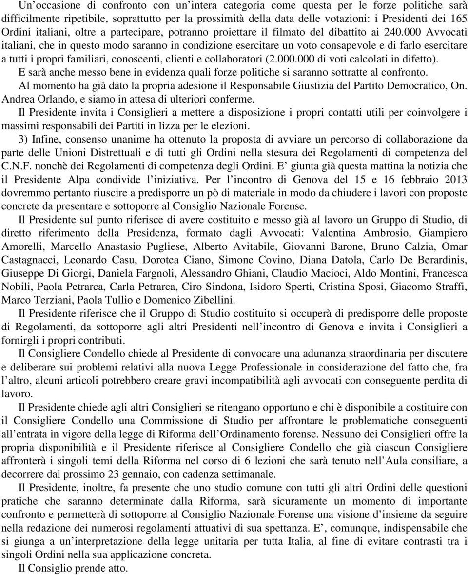 000 Avvocati italiani, che in questo modo saranno in condizione esercitare un voto consapevole e di farlo esercitare a tutti i propri familiari, conoscenti, clienti e collaboratori (2.000.000 di voti calcolati in difetto).