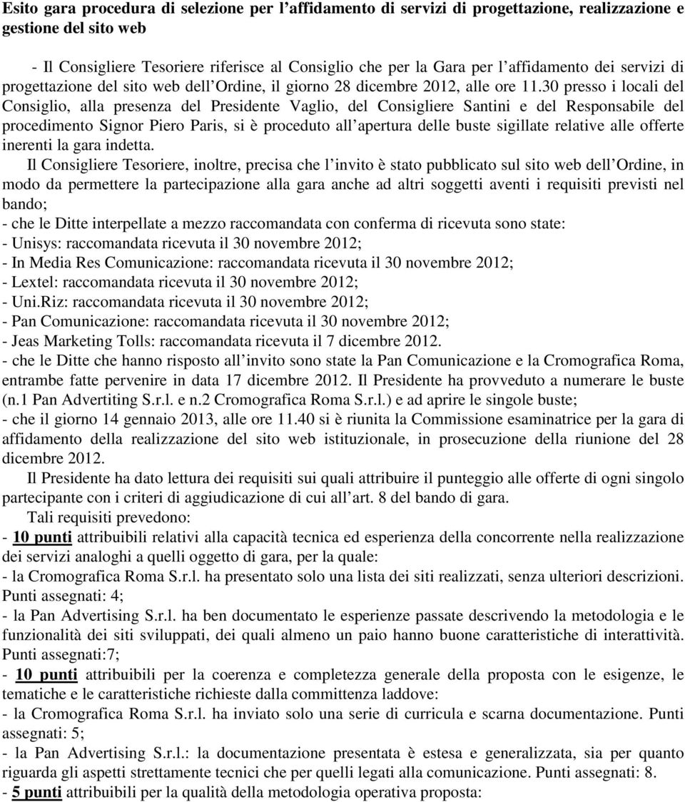 30 presso i locali del Consiglio, alla presenza del Presidente Vaglio, del Consigliere Santini e del Responsabile del procedimento Signor Piero Paris, si è proceduto all apertura delle buste