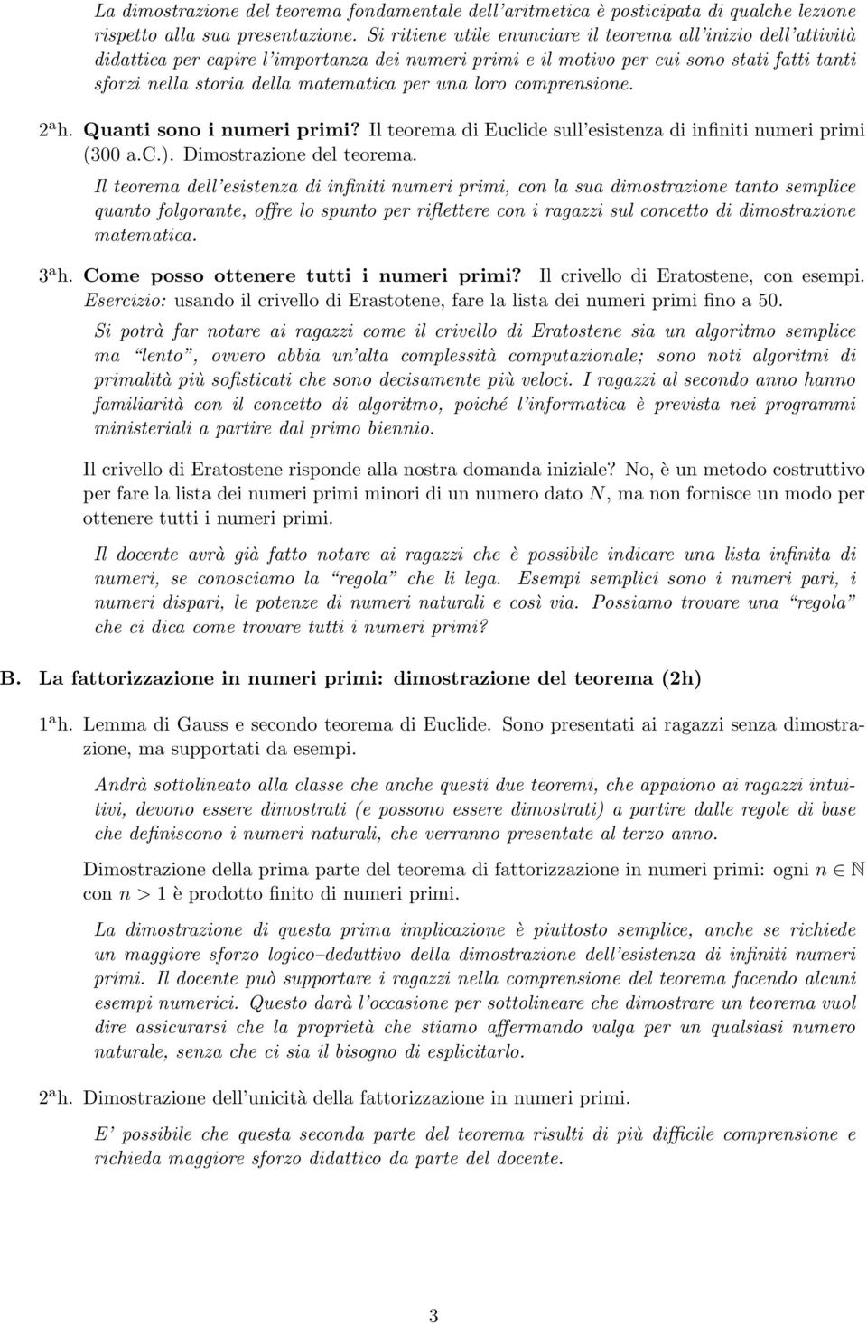 una loro comprensione. 2 a h. Quanti sono i numeri primi? Il teorema di Euclide sull esistenza di infiniti numeri primi (300 a.c.). Dimostrazione del teorema.