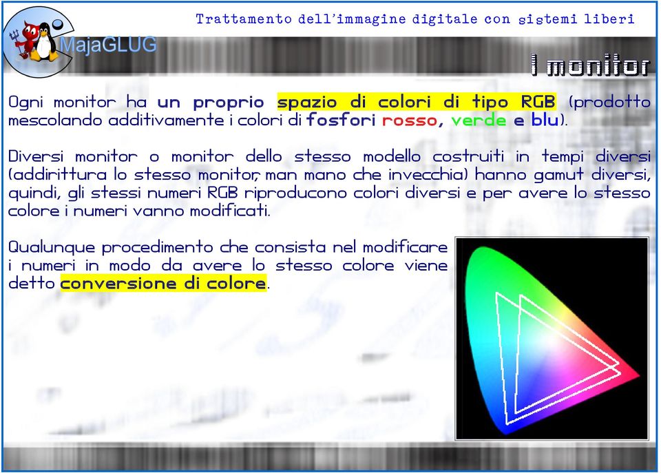 Diversi monitor o monitor dello stesso modello costruiti in tempi diversi (addirittura lo stesso monitor, man mano che invecchia)