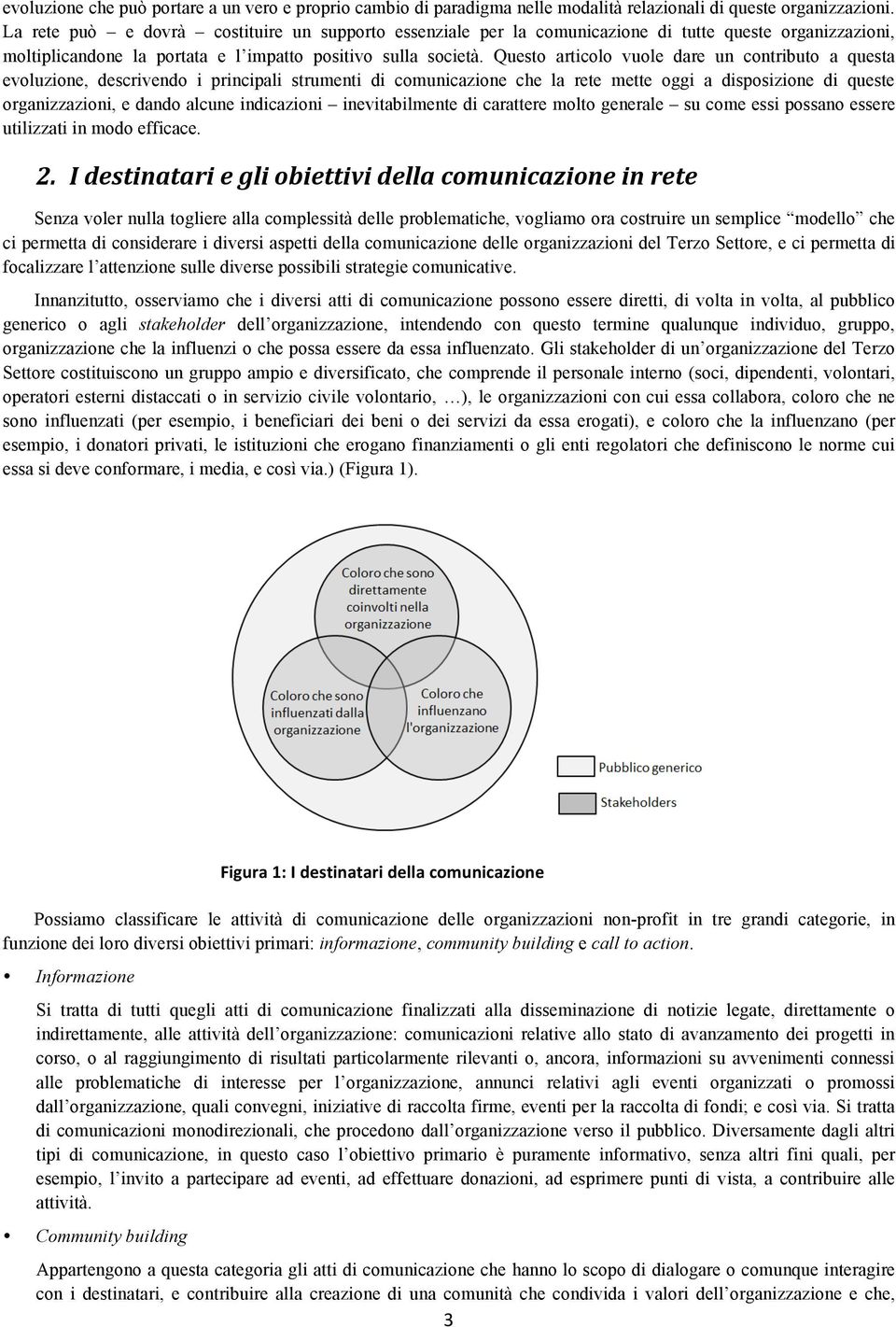 Questo articolo vuole dare un contributo a questa evoluzione, descrivendo i principali strumenti di comunicazione che la rete mette oggi a disposizione di queste organizzazioni, e dando alcune