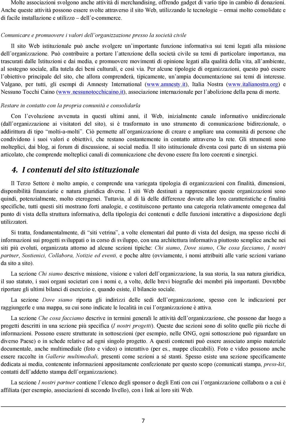 Comunicare e promuovere i valori dell organizzazione presso la società civile Il sito Web istituzionale può anche svolgere un importante funzione informativa sui temi legati alla missione dell