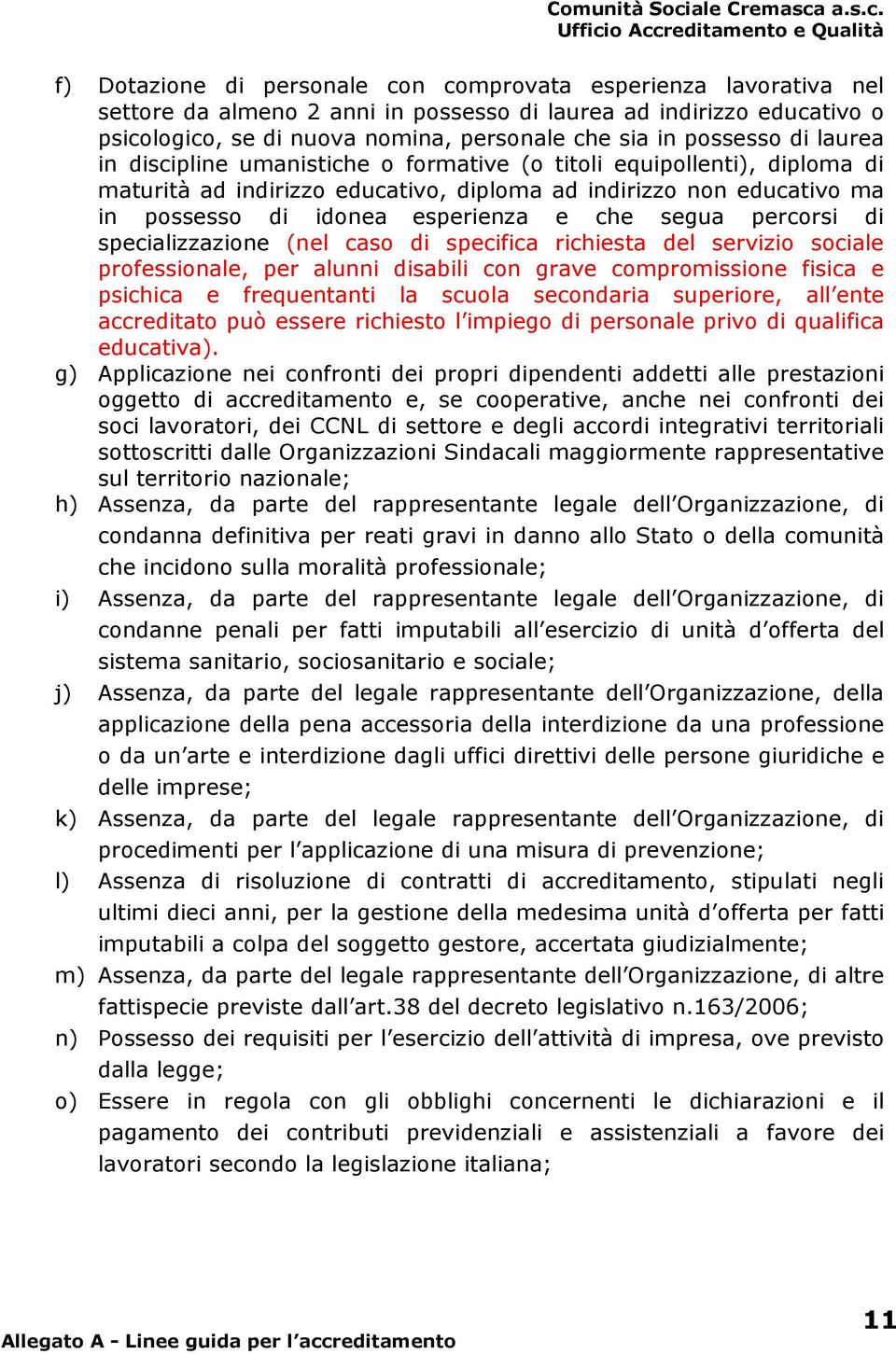 che segua percorsi di specializzazione (nel caso di specifica richiesta del servizio sociale professionale, per alunni disabili con grave compromissione fisica e psichica e frequentanti la scuola