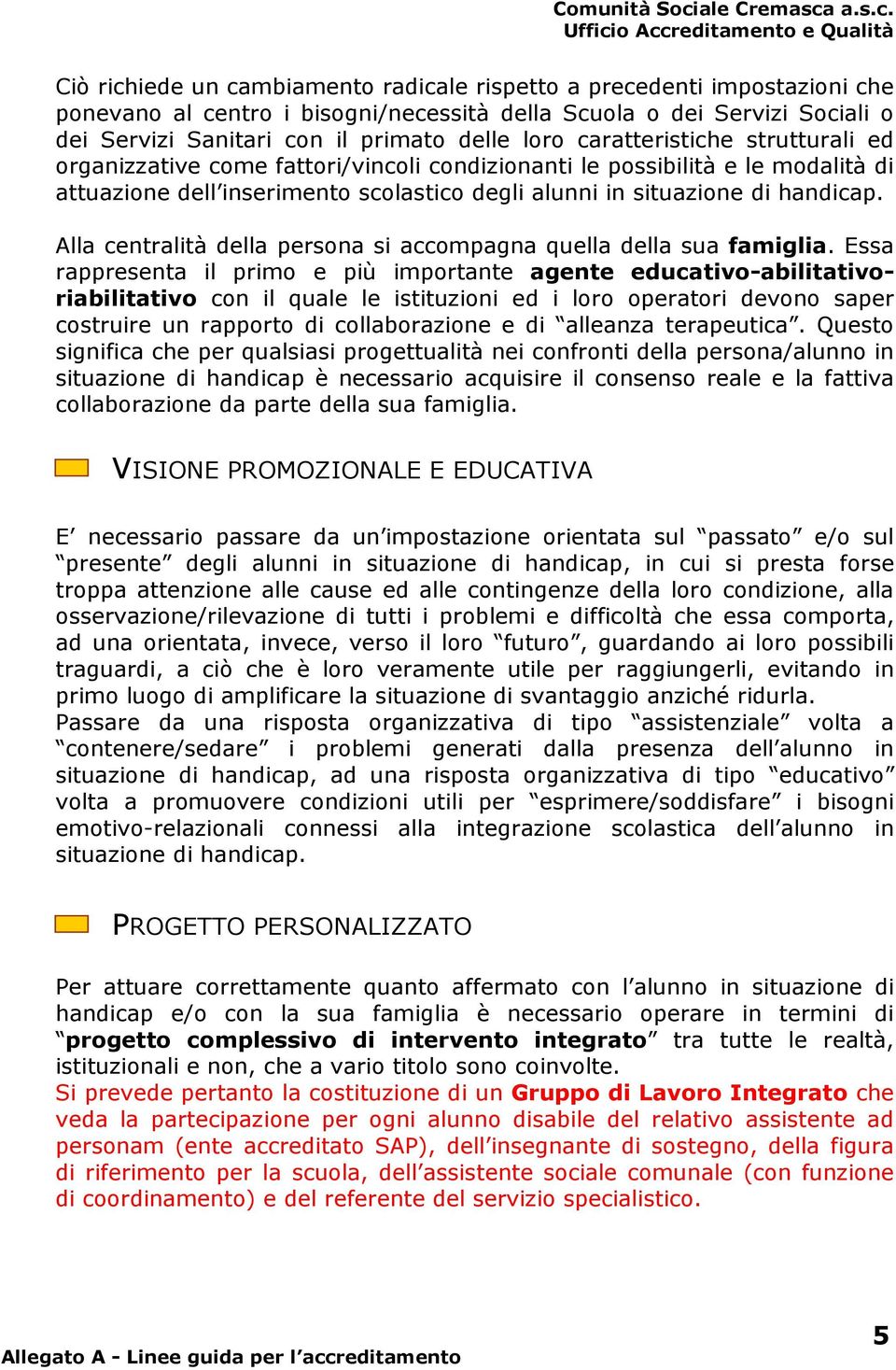 Alla centralità della persona si accompagna quella della sua famiglia.