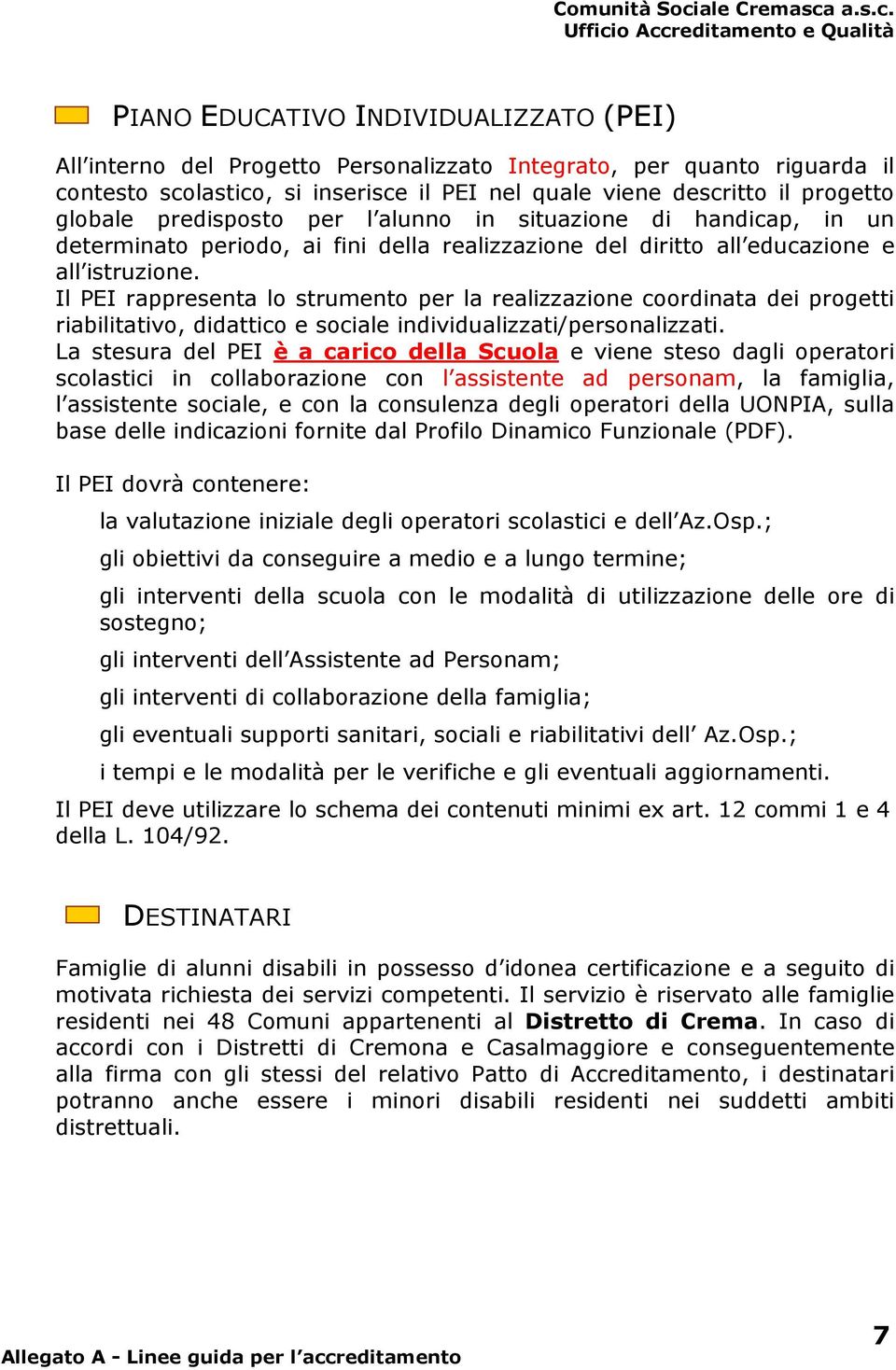 Il PEI rappresenta lo strumento per la realizzazione coordinata dei progetti riabilitativo, didattico e sociale individualizzati/personalizzati.