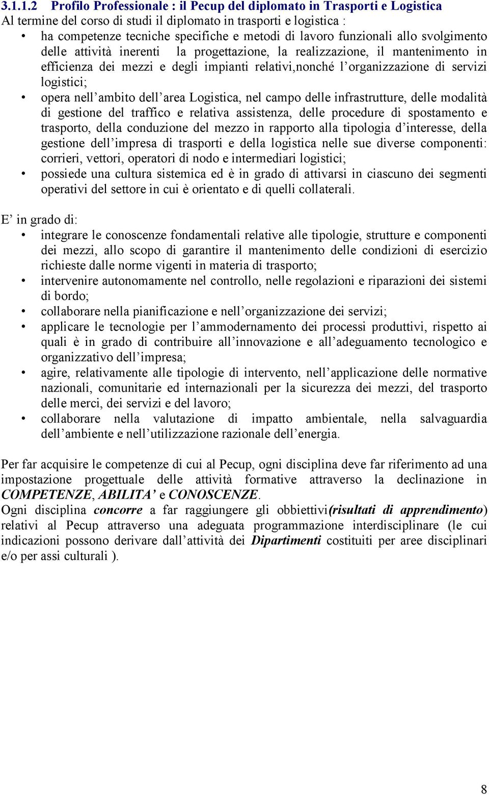 logistici; opera nell ambito dell area Logistica, nel campo delle infrastrutture, delle modalità di gestione del traffico e relativa assistenza, delle procedure di spostamento e trasporto, della