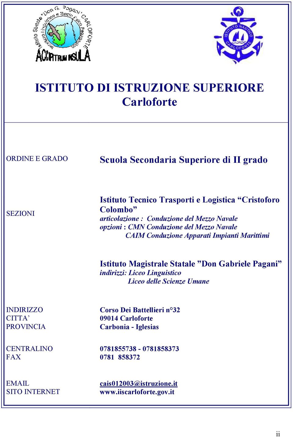 Istituto Magistrale Statale Don Gabriele Pagani indirizzi: Liceo Linguistico Liceo delle Scienze Umane INDIRIZZO CITTA PROVINCIA Corso Dei Battellieri n