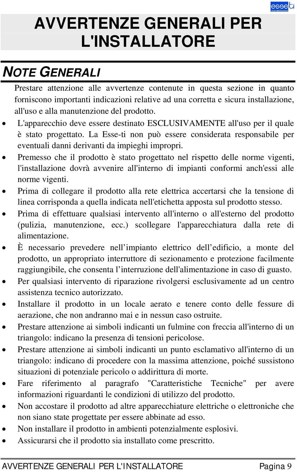 La Esse-ti non può essere considerata responsabile per eventuali danni derivanti da impieghi impropri.