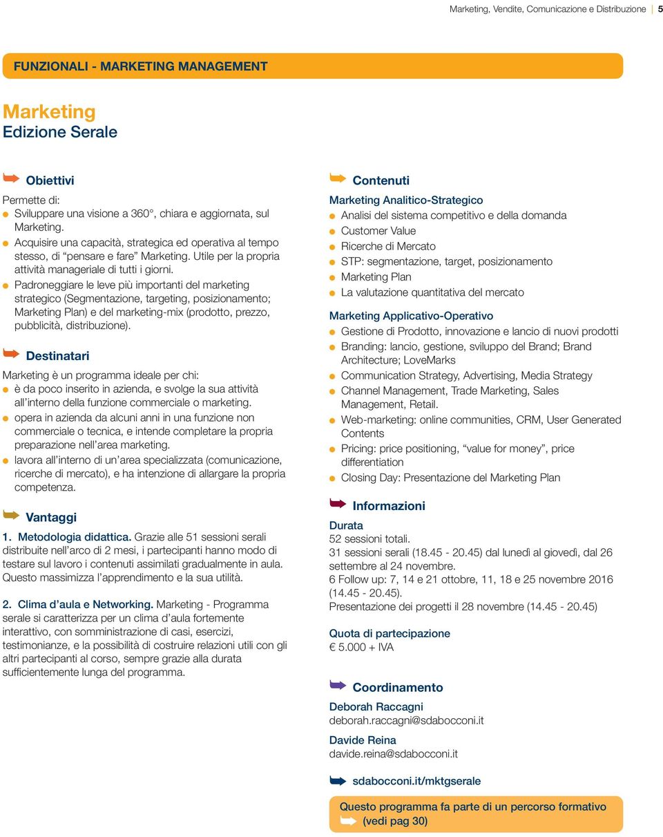 Padroneggiare le leve più importanti del marketing strategico (Segmentazione, targeting, posizionamento; Marketing Plan) e del marketing-mix (prodotto, prezzo, pubblicità, distribuzione).