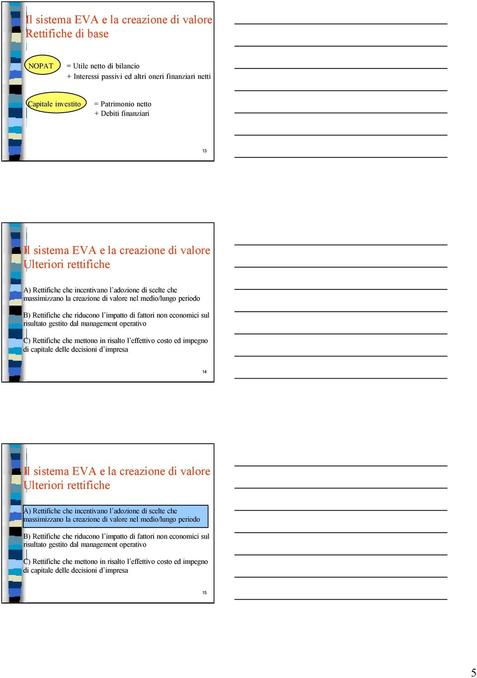 Rettifiche che mettono in risalto l effettivo costo ed impegno di capitale delle decisioni d impresa 14 A) Rettifiche che incentivano l  Rettifiche che mettono in risalto l effettivo costo ed impegno