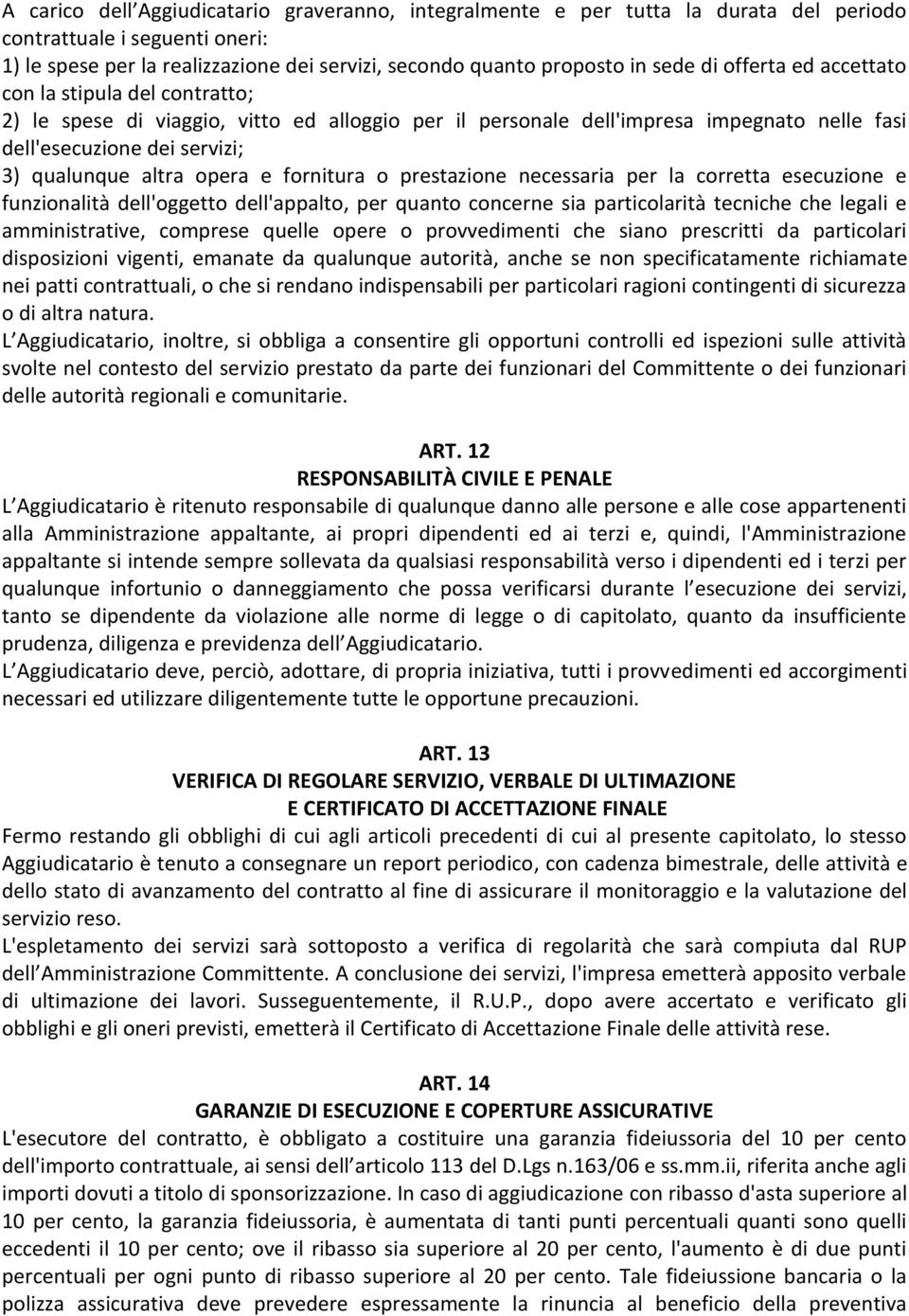 opera e fornitura o prestazione necessaria per la corretta esecuzione e funzionalità dell'oggetto dell'appalto, per quanto concerne sia particolarità tecniche che legali e amministrative, comprese