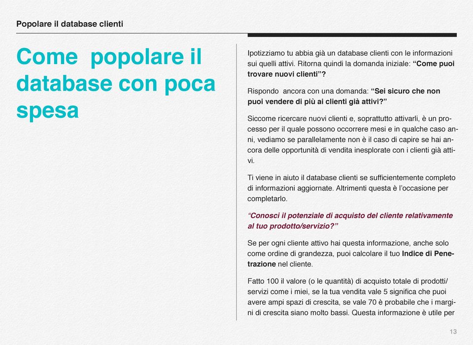 Siccome ricercare nuovi clienti e, soprattutto attivarli, è un processo per il quale possono occorrere mesi e in qualche caso anni, vediamo se parallelamente non è il caso di capire se hai ancora