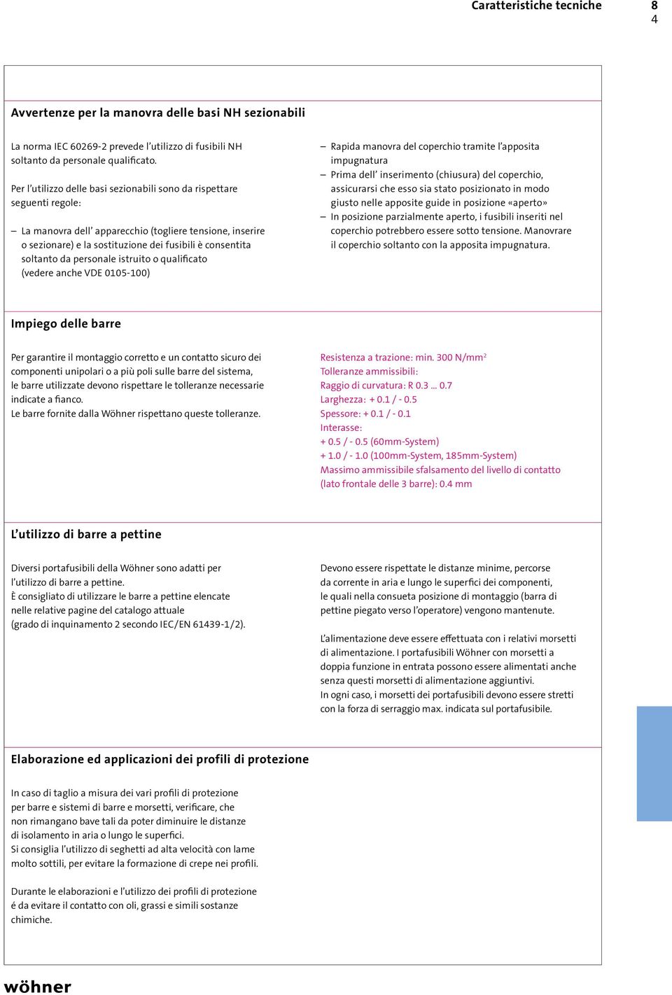 personale istruito o qualificato (vedere anche VDE 0105-100) Rapida manovra del coperchio tramite l apposita impugnatura Prima dell inserimento (chiusura) del coperchio, assicurarsi che esso sia