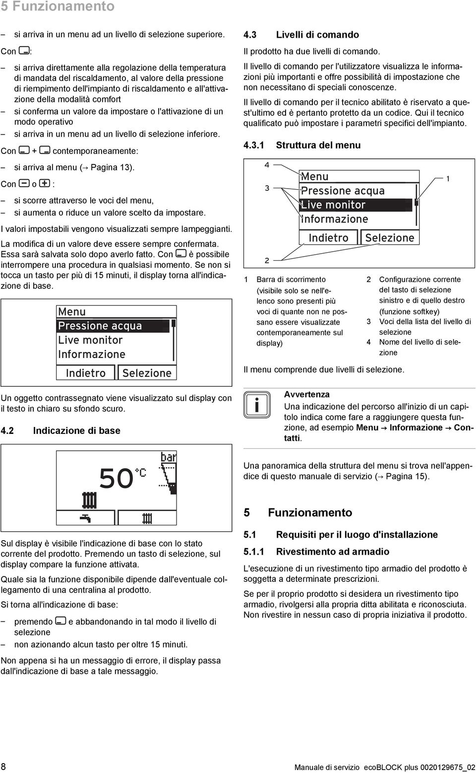 comfort si conferma un valore da impostare o l'attivazione di un modo operativo si arriva in un menu ad un livello di selezione inferiore. Con + contemporaneamente: si arriva al menu ( Pagina 13).