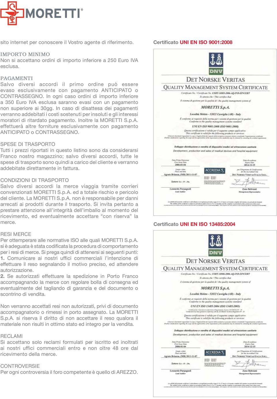 In ogni caso ordini di importo inferiore a 350 Euro IVA esclusa saranno evasi con un pagamento non superiore ai 30gg.