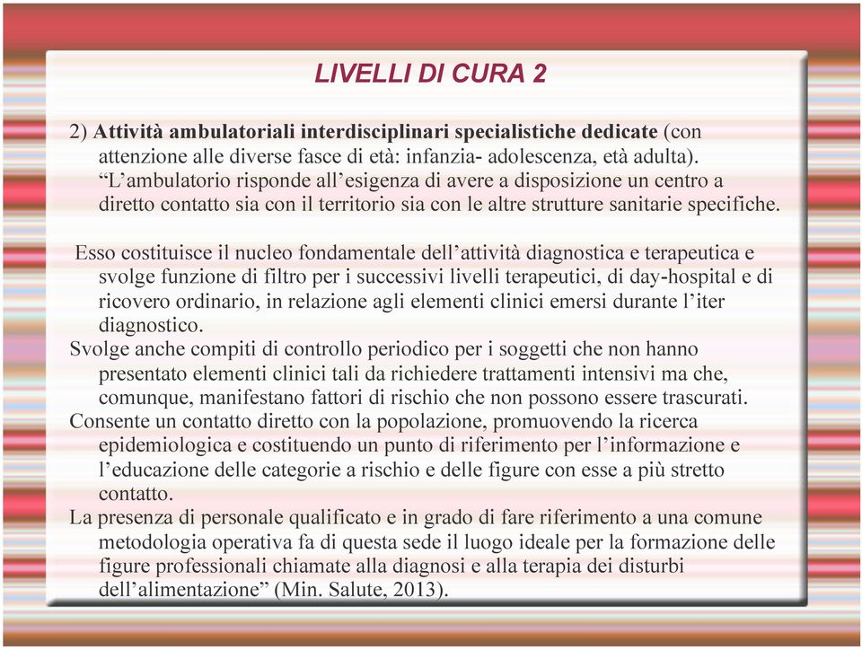 Esso costituisce il nucleo fondamentale dell attività diagnostica e terapeutica e svolge funzione di filtro per i successivi livelli terapeutici, di day-hospital e di ricovero ordinario, in relazione