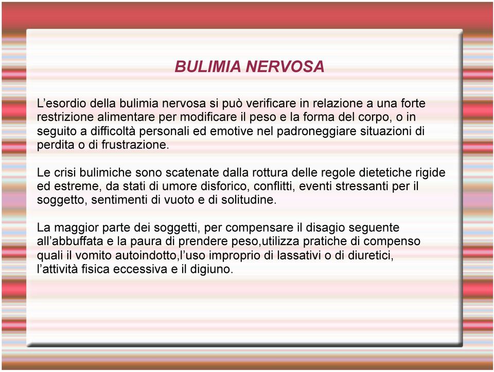 Le crisi bulimiche sono scatenate dalla rottura delle regole dietetiche rigide ed estreme, da stati di umore disforico, conflitti, eventi stressanti per il soggetto, sentimenti di