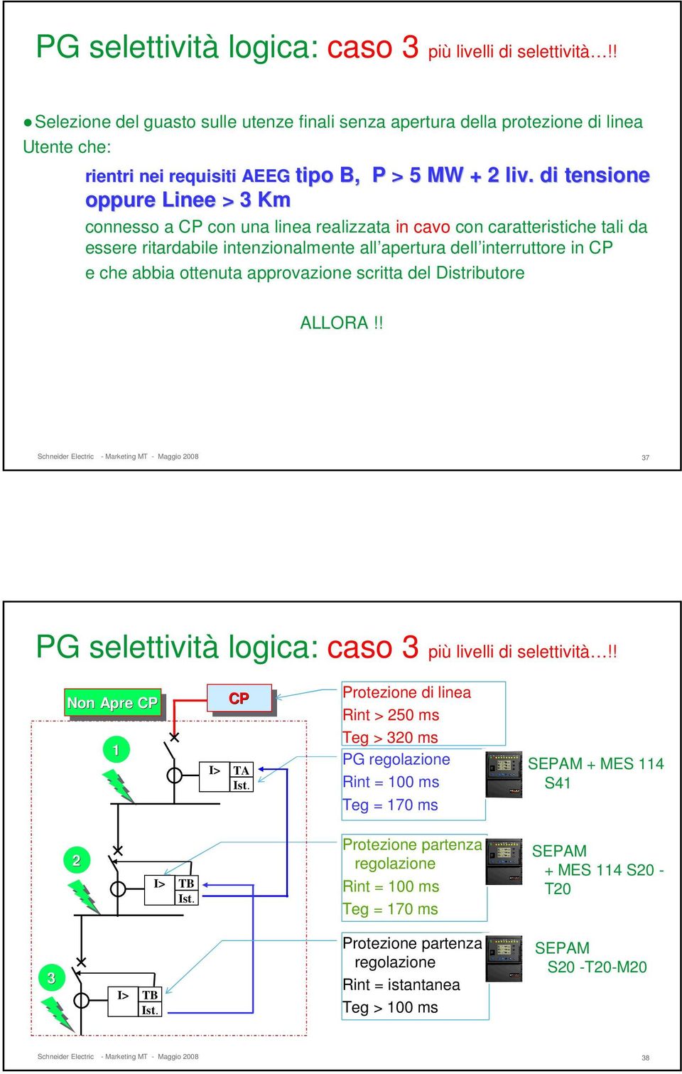 . di tensione oppure Linee > 3 Km connesso a CP con una linea realizzata in cavo con caratteristiche tali da essere ritardabile intenzionalmente all apertura dell interruttore in CP e che abbia